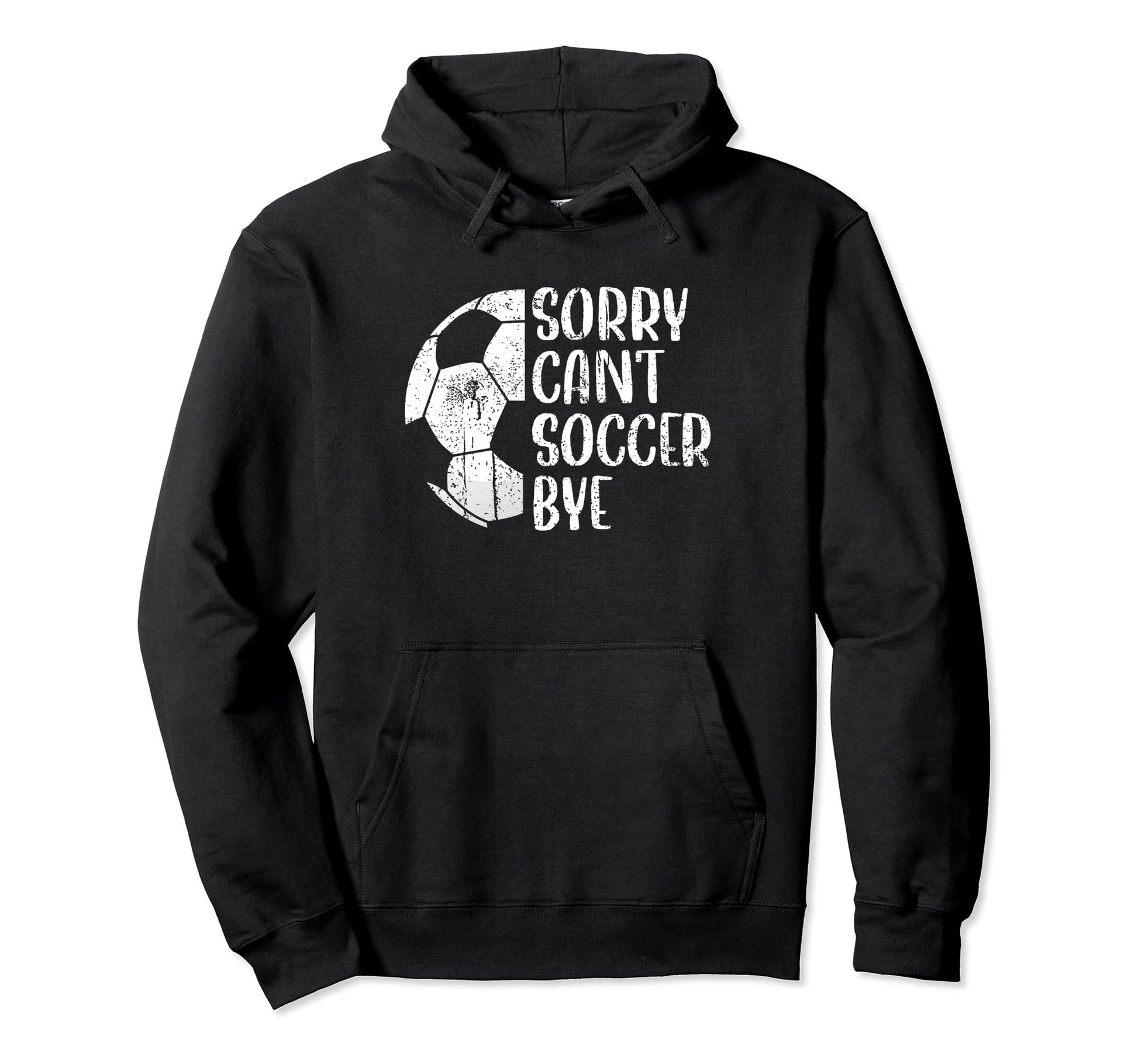 Sorry Cant Soccer Bye Soccer Player Hoodie - Casual Everyday Wear Unisex - T-Shirt, Sweatshirt, Hoodie