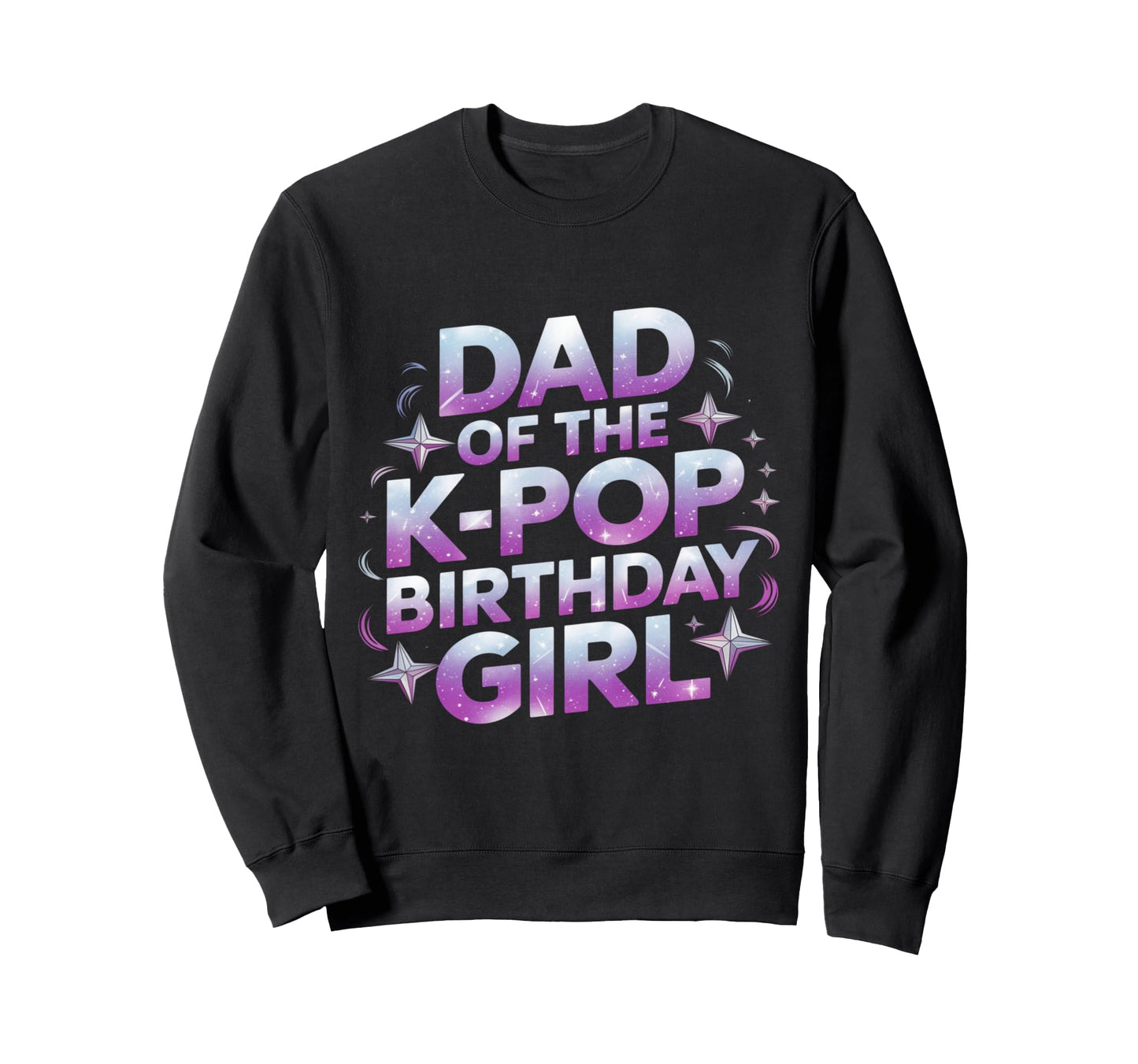 Dad K Pop Birthday K Pop Birthday Sweatshirt - Casual Everyday Wear Unisex - T-Shirt, Sweatshirt, Hoodie