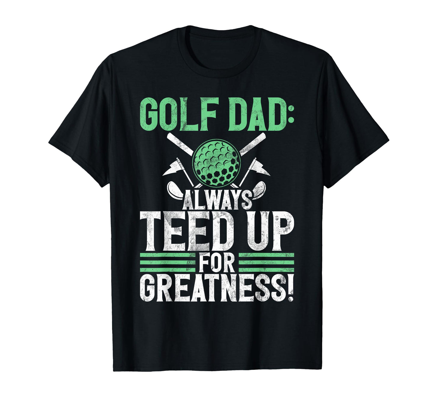 Golf Dad Always Teed Up Greatness T-Shirt - Novelty Apparel for Adults - T-Shirt, Sweatshirt, Hoodie