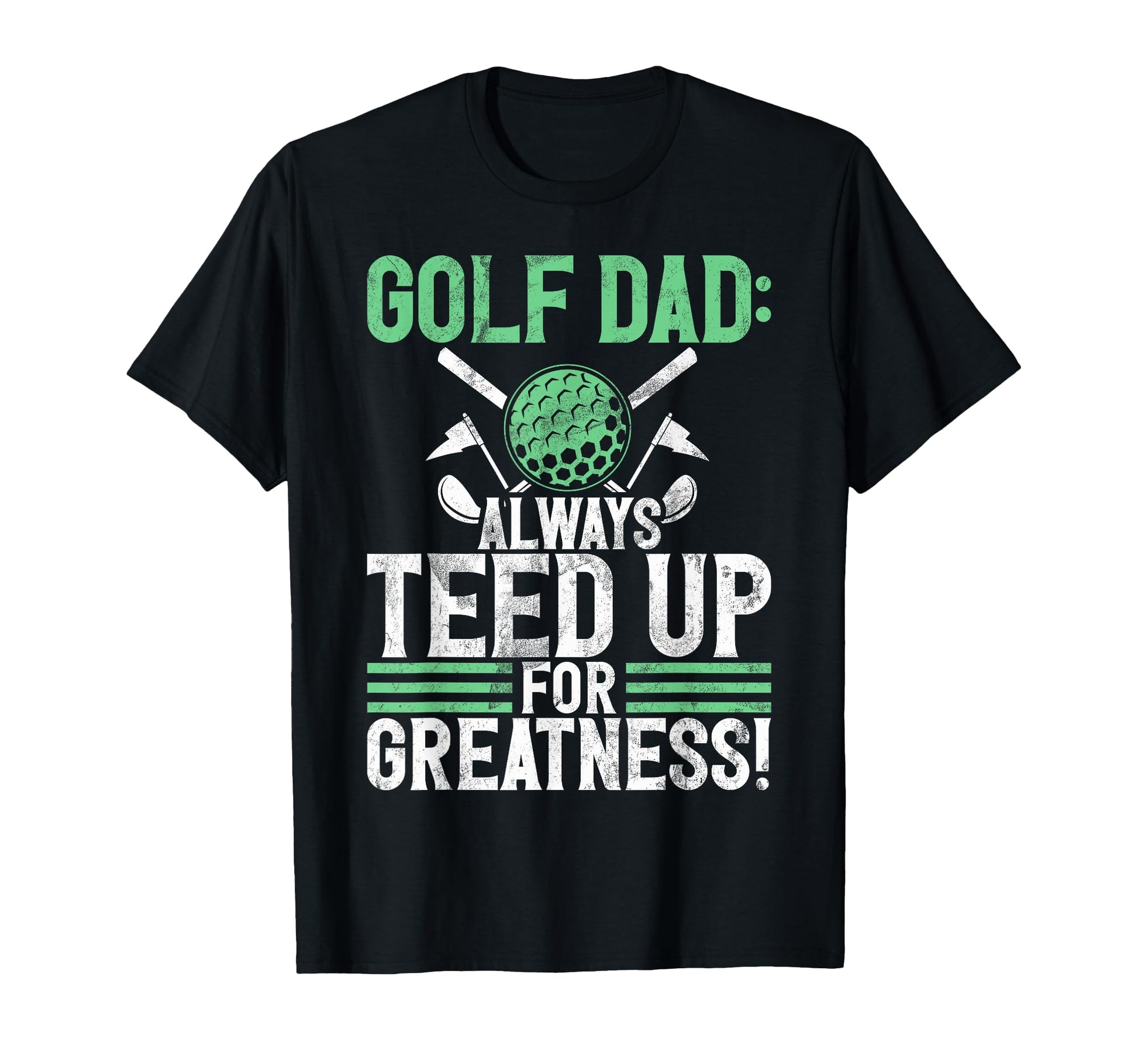 Golf Dad Always Teed Up Greatness T-Shirt - Novelty Apparel for Adults - T-Shirt, Sweatshirt, Hoodie
