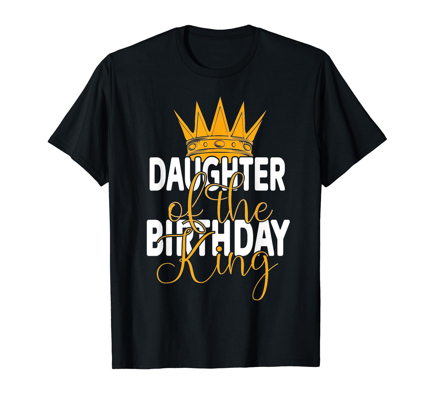 Daughter Birthday King Dads Bday T-Shirt - Casual Everyday Wear for Adults - T-Shirt, Sweatshirt, Hoodie