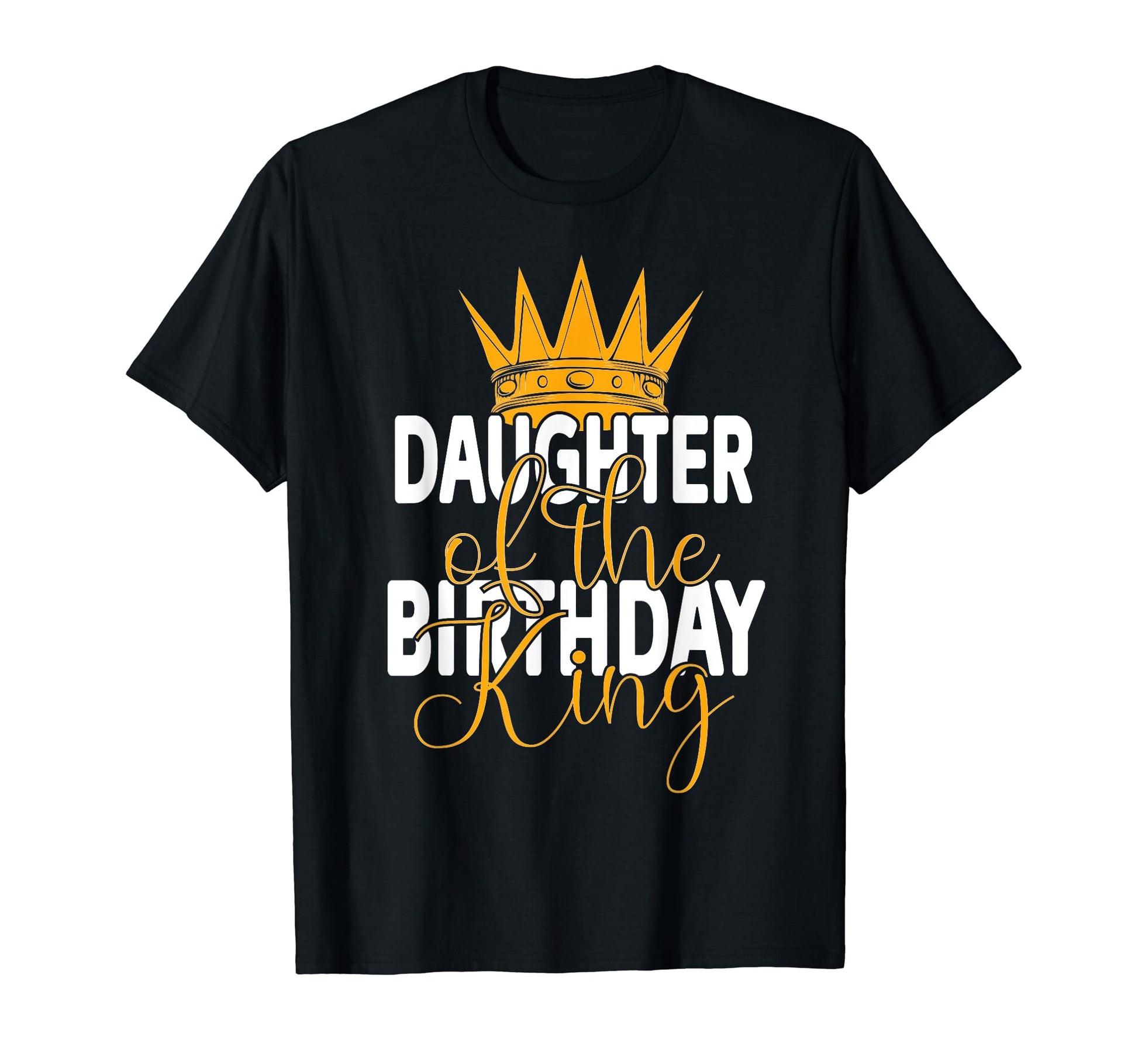 Daughter Birthday King Dads Bday T-Shirt - Casual Everyday Wear for Adults - T-Shirt, Sweatshirt, Hoodie