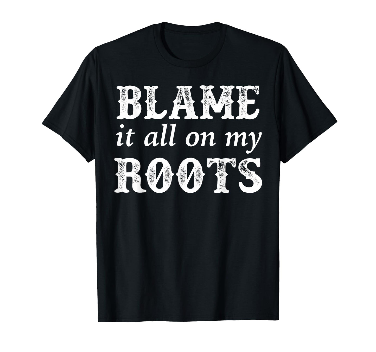 Blame It All My Roots T-Shirt - Aesthetic Graphic Men Women - T-Shirt, Sweatshirt, Hoodie