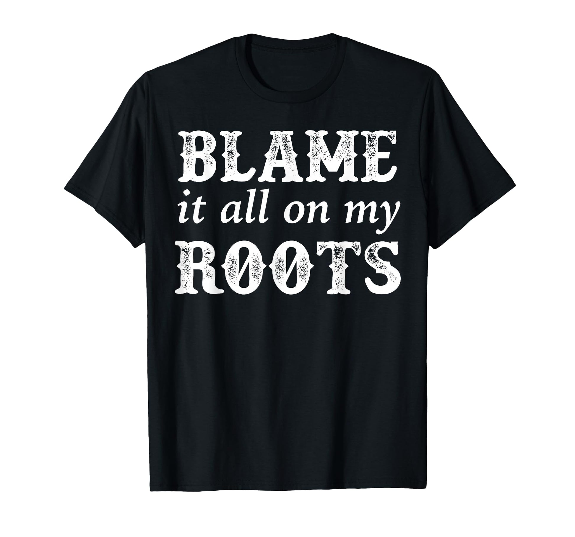 Blame It All My Roots T-Shirt - Aesthetic Graphic Men Women - T-Shirt, Sweatshirt, Hoodie