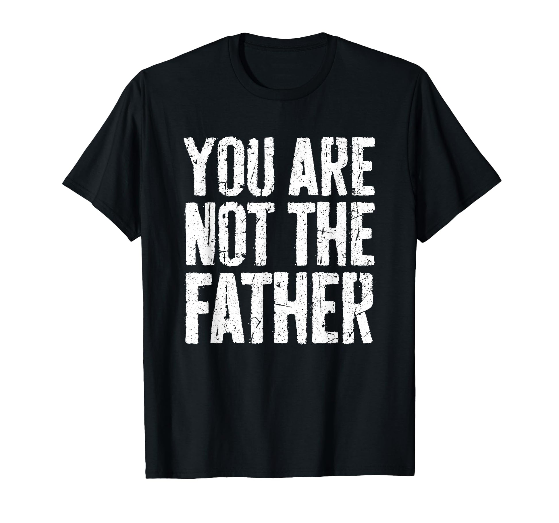 You Are Not Father Funny Fathers Day T-Shirt - Novelty Apparel Unisex - T-Shirt, Sweatshirt, Hoodie