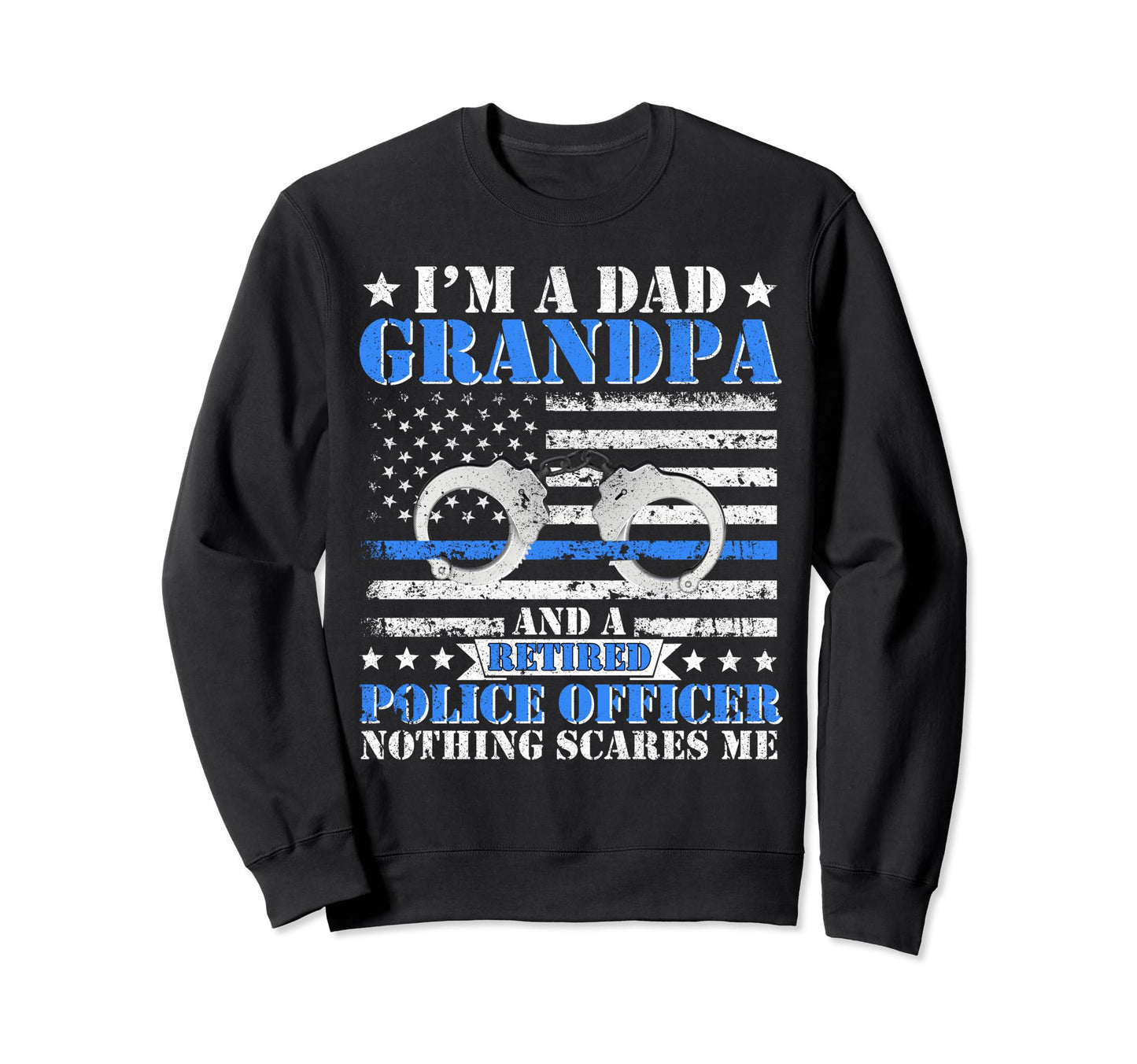 Im Dad Grandpa Retired Police Officer Sweatshirt - Novelty Apparel Unisex - T-Shirt, Sweatshirt, Hoodie