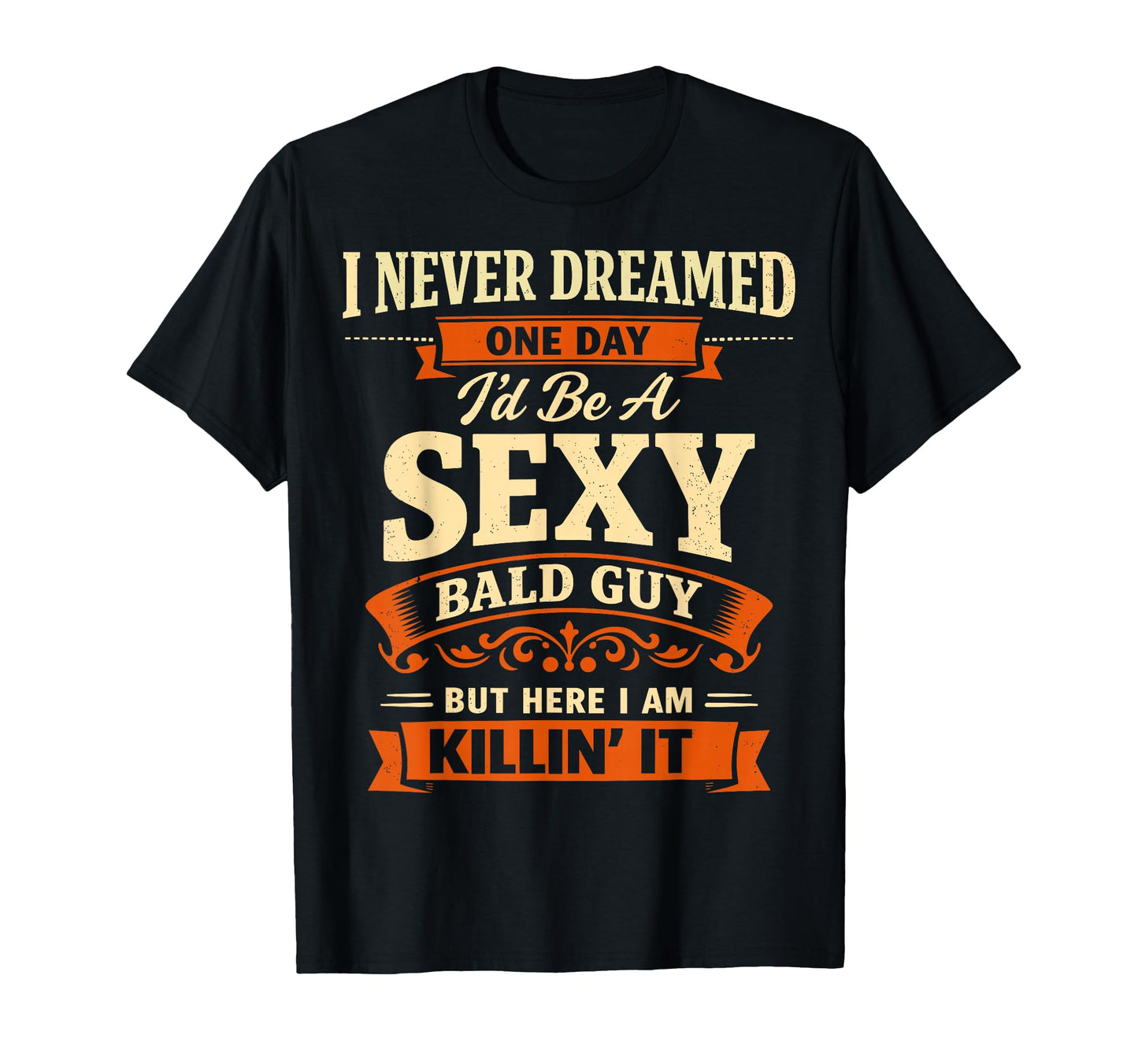 I Never Dreamed One Day Id Be Sexy T-Shirt - Custom Art Print Men Women - T-Shirt, Sweatshirt, Hoodie