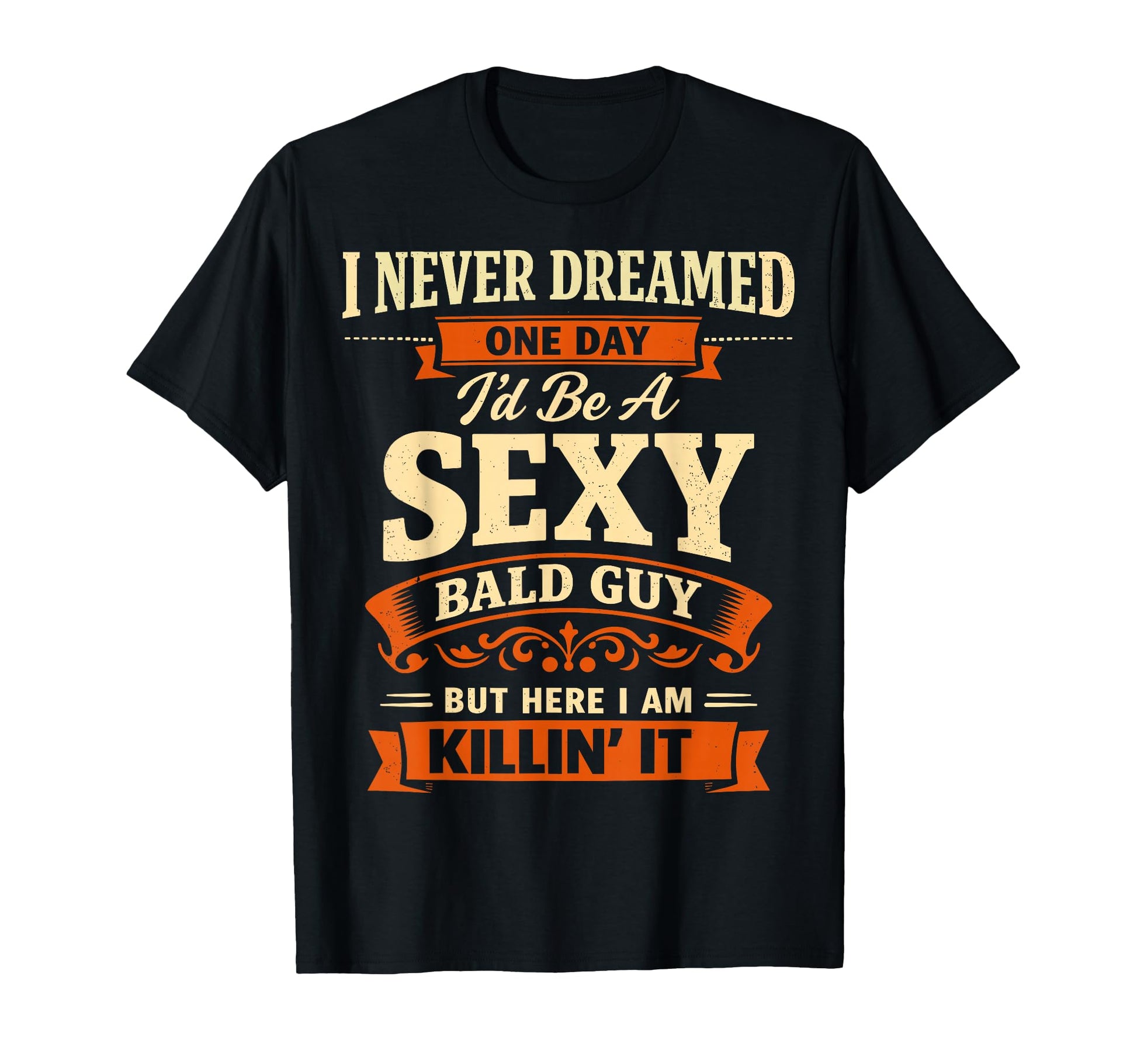 I Never Dreamed One Day Id Be Sexy T-Shirt - Custom Art Print Men Women - T-Shirt, Sweatshirt, Hoodie