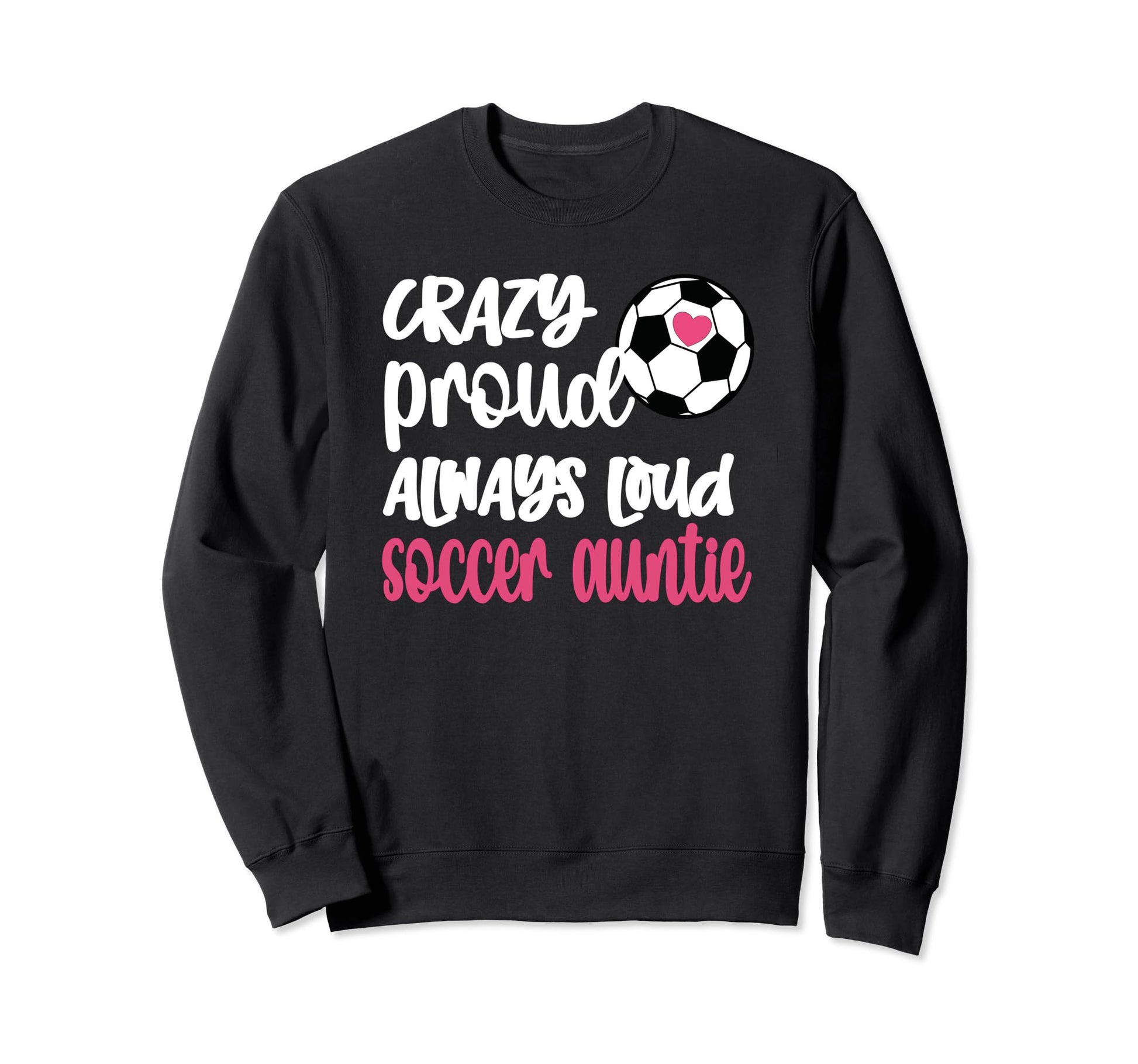 Crazy Proud Always Loud Soccer Sweatshirt - Aesthetic Graphic Men Women - T-Shirt, Sweatshirt, Hoodie
