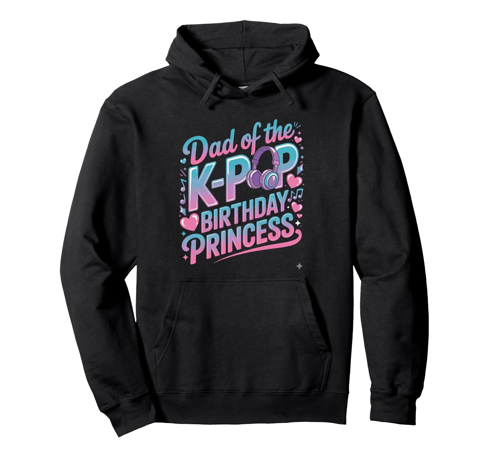 K Pop Birthday Dad Korean Pop Princess Kpop Hoodie - Novelty Apparel Unisex - T-Shirt, Sweatshirt, Hoodie