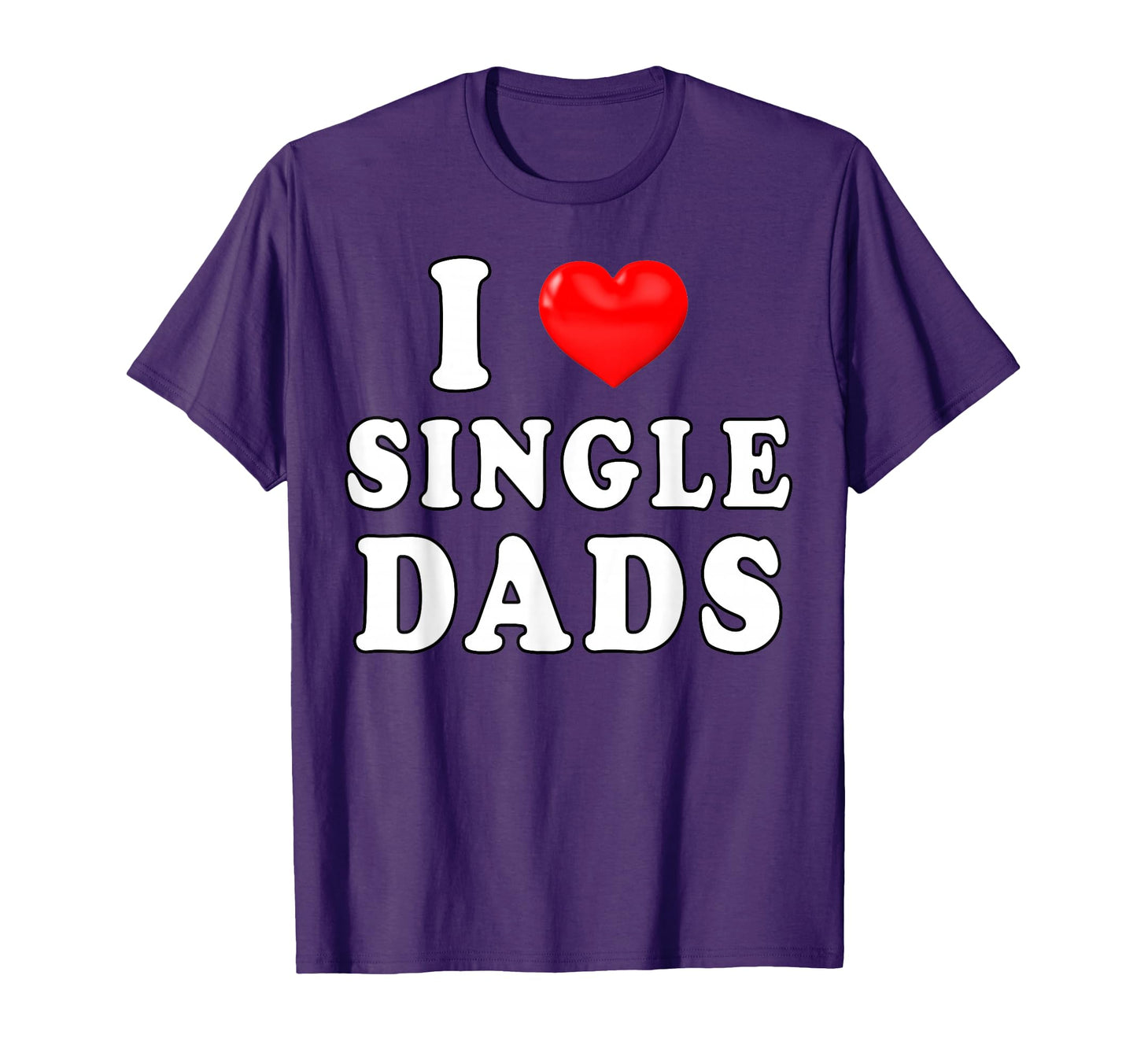 I Heart Single Dads Funny I Love T-Shirt - Novelty Apparel Men Women - T-Shirt, Sweatshirt, Hoodie