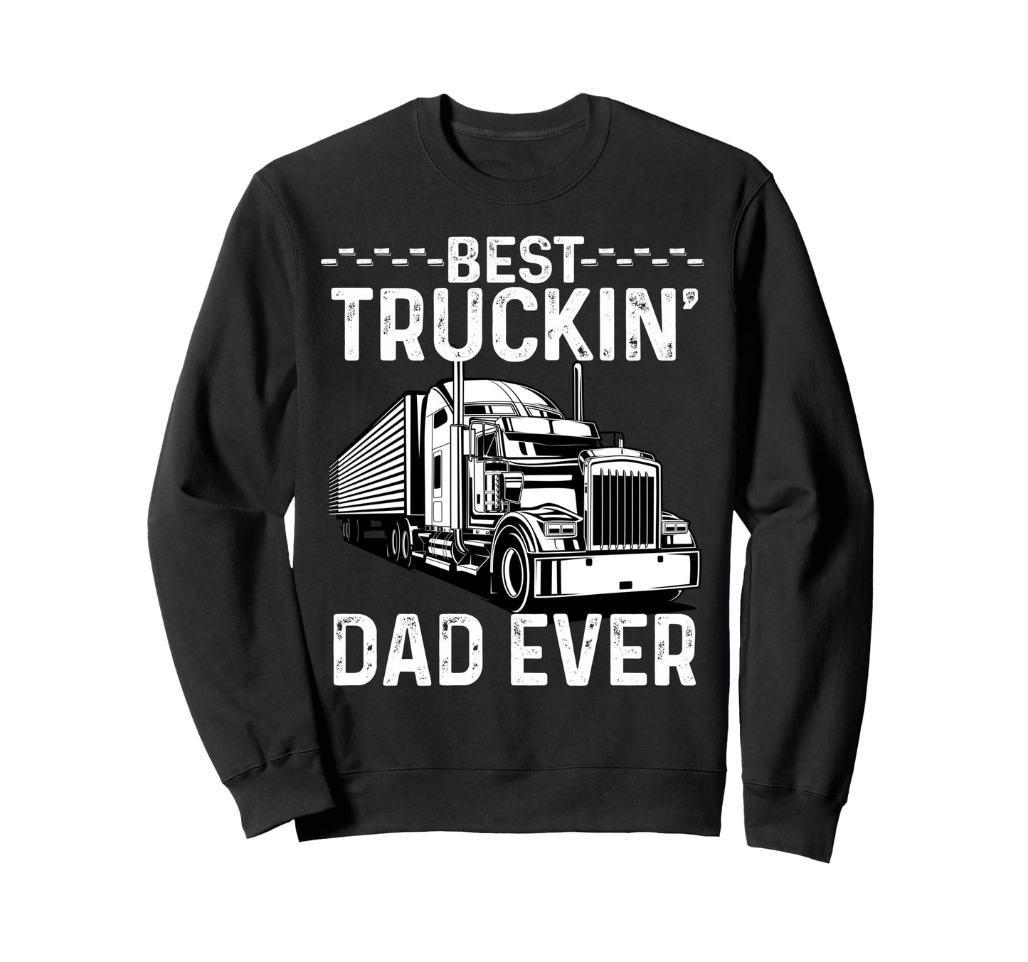 Best Truckin Dad Ever Truck Driver Sweatshirt - Trendy Graphic Men Women - T-Shirt, Sweatshirt, Hoodie