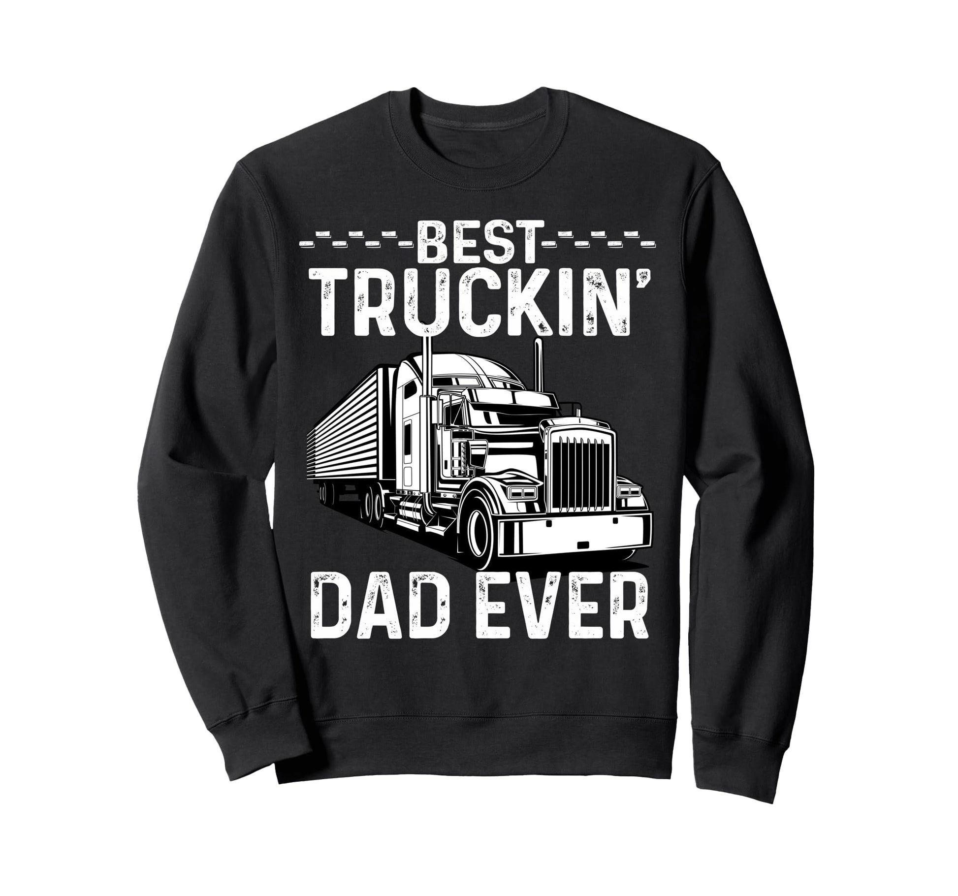 Best Truckin Dad Ever Truck Driver Sweatshirt - Trendy Graphic Men Women - T-Shirt, Sweatshirt, Hoodie