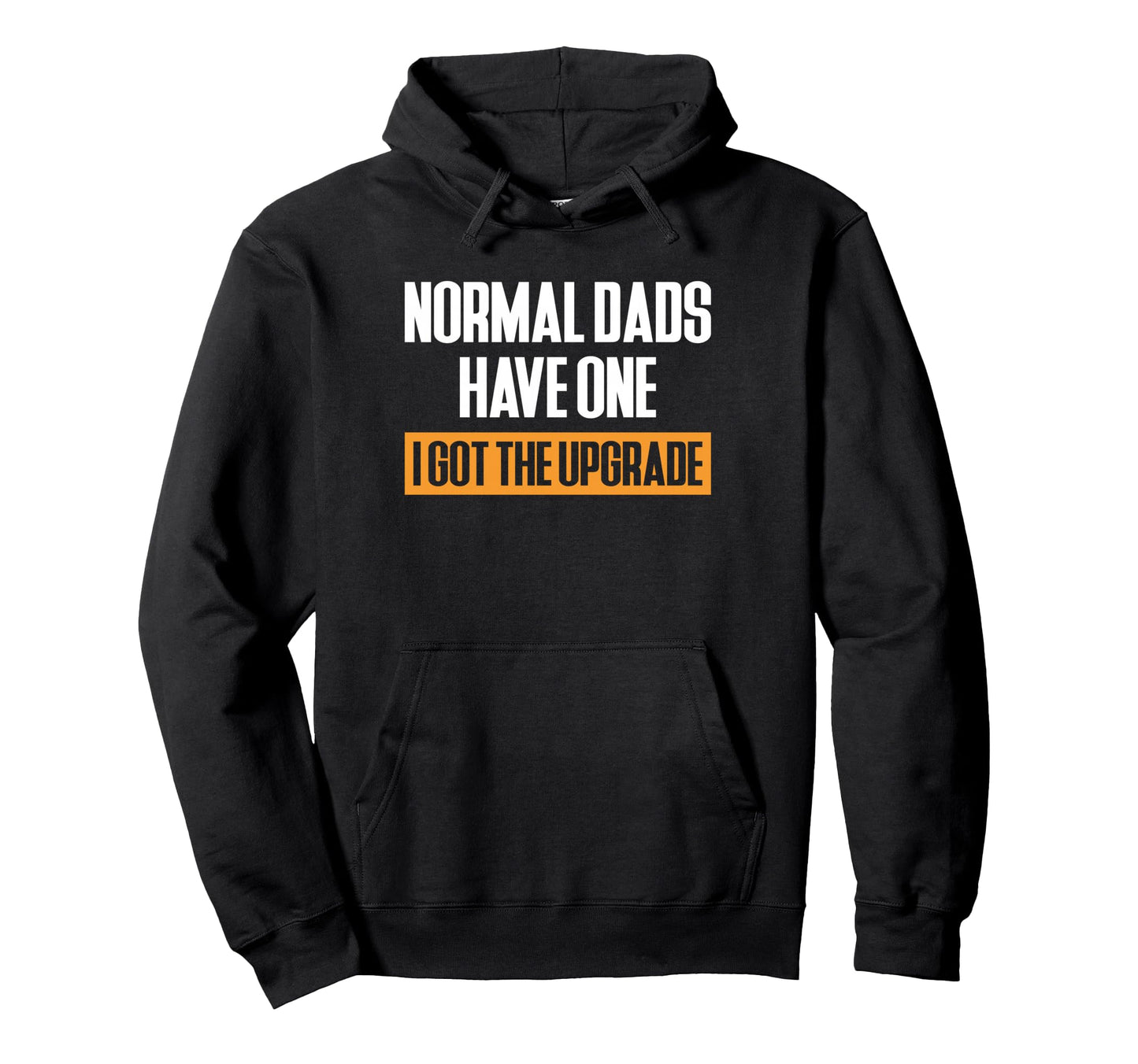Normal Dads Have One I Got Upgrade Hoodie - Aesthetic Graphic Men Women - T-Shirt, Sweatshirt, Hoodie