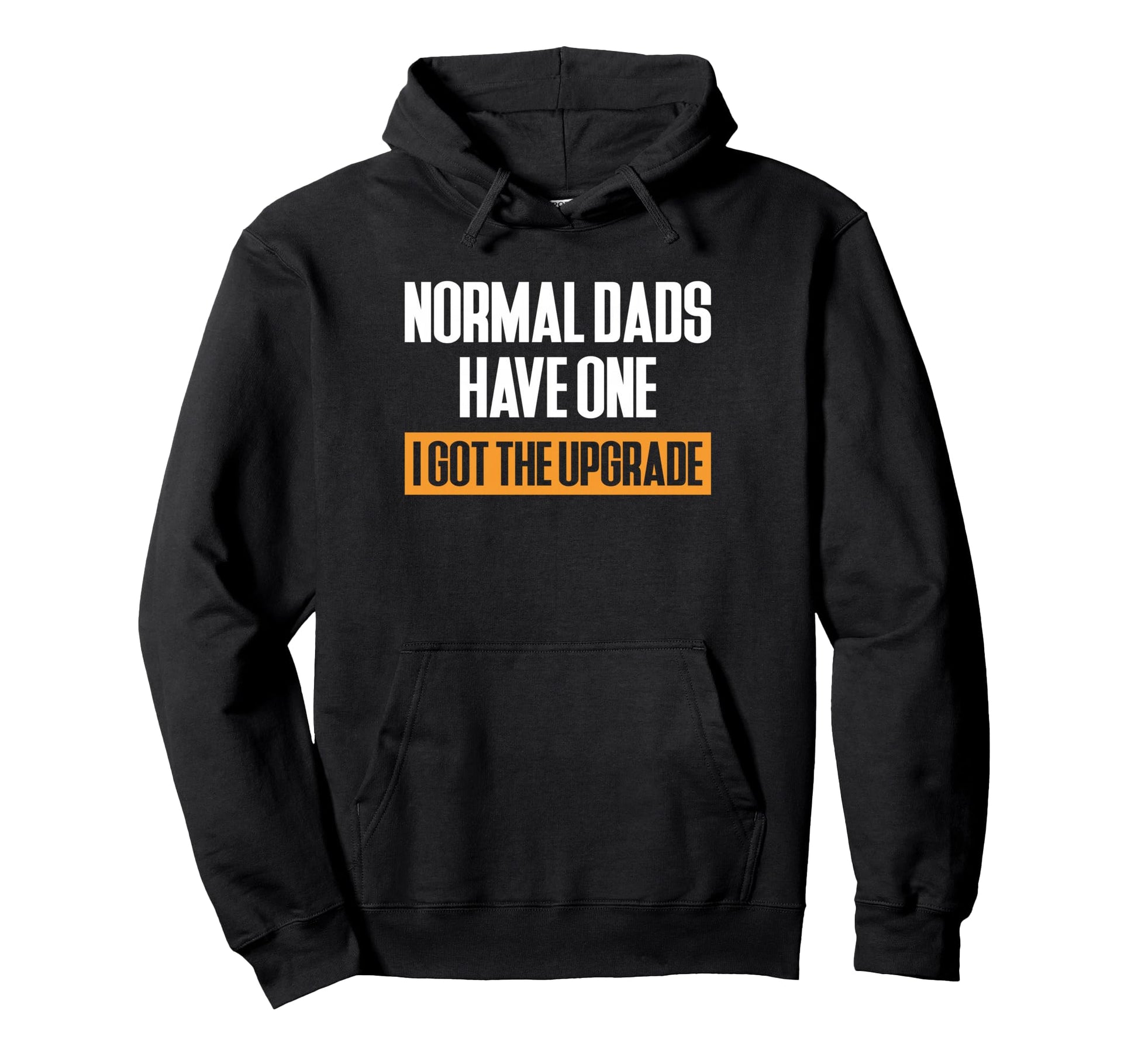 Normal Dads Have One I Got Upgrade Hoodie - Aesthetic Graphic Men Women - T-Shirt, Sweatshirt, Hoodie