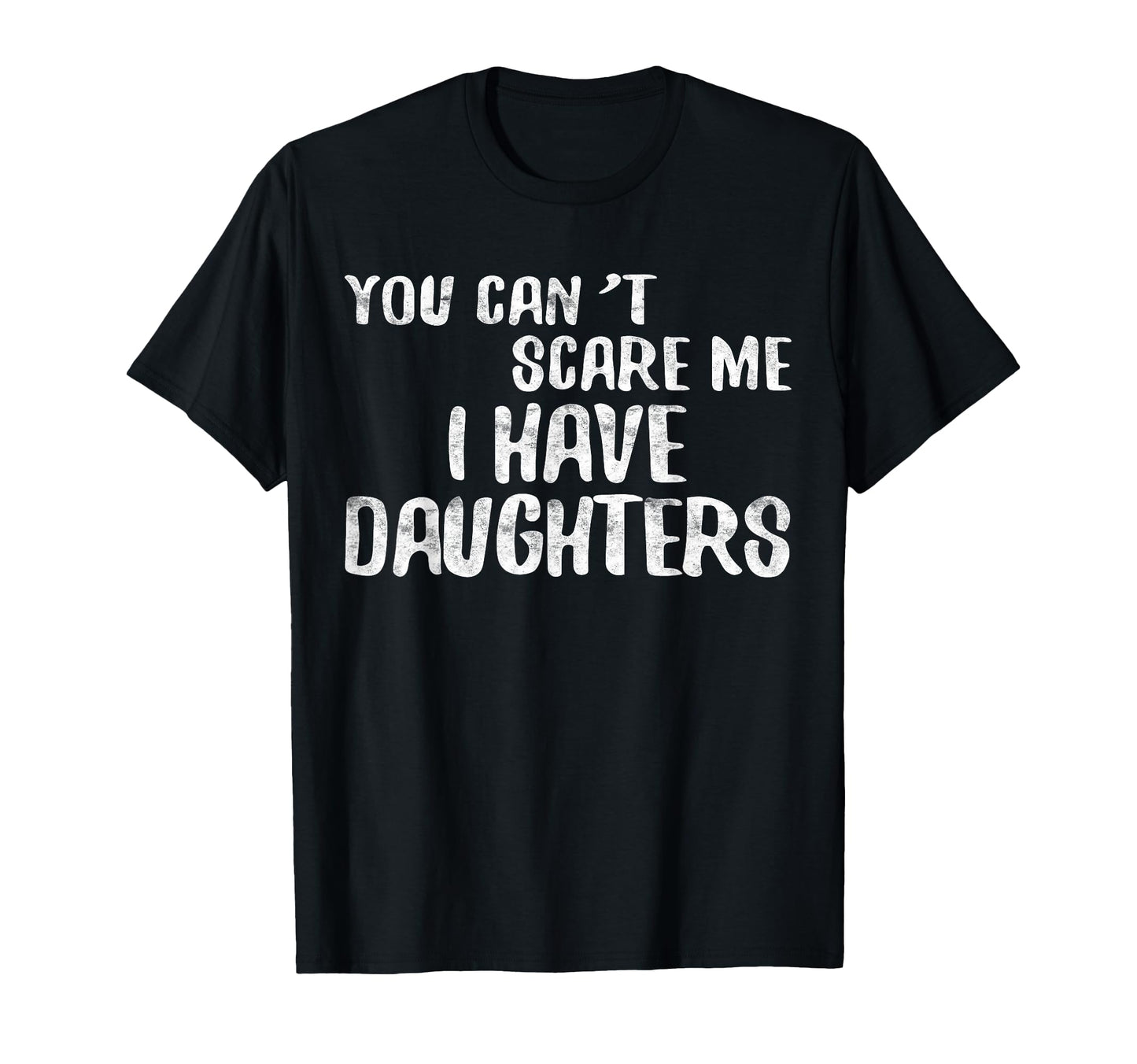 You Cant Scare Me I Have Daughters T-Shirt - Graphic Print for Adults - T-Shirt, Sweatshirt, Hoodie