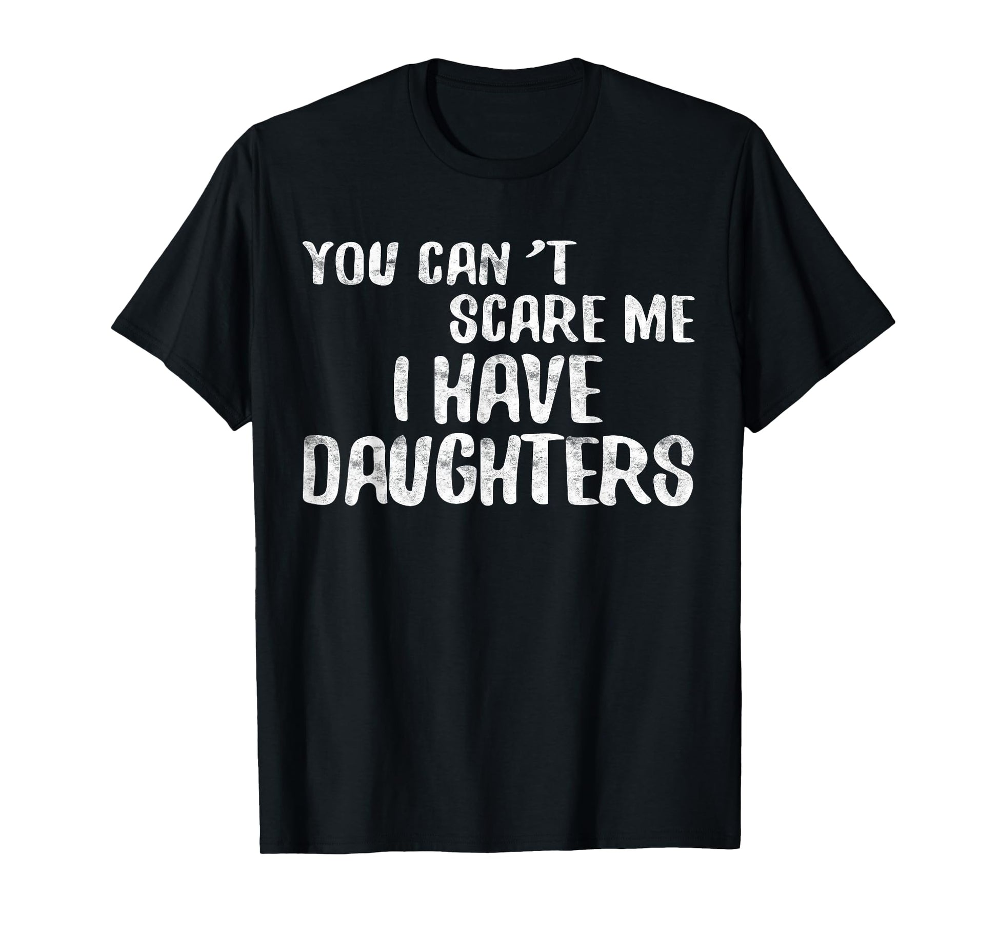 You Cant Scare Me I Have Daughters T-Shirt - Graphic Print for Adults - T-Shirt, Sweatshirt, Hoodie
