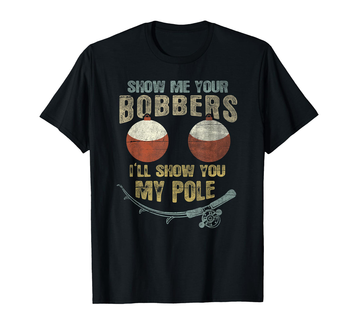 Show Me Your Bobbers Ill Show You My T-Shirt - Casual Everyday Wear Unisex - T-Shirt, Sweatshirt, Hoodie