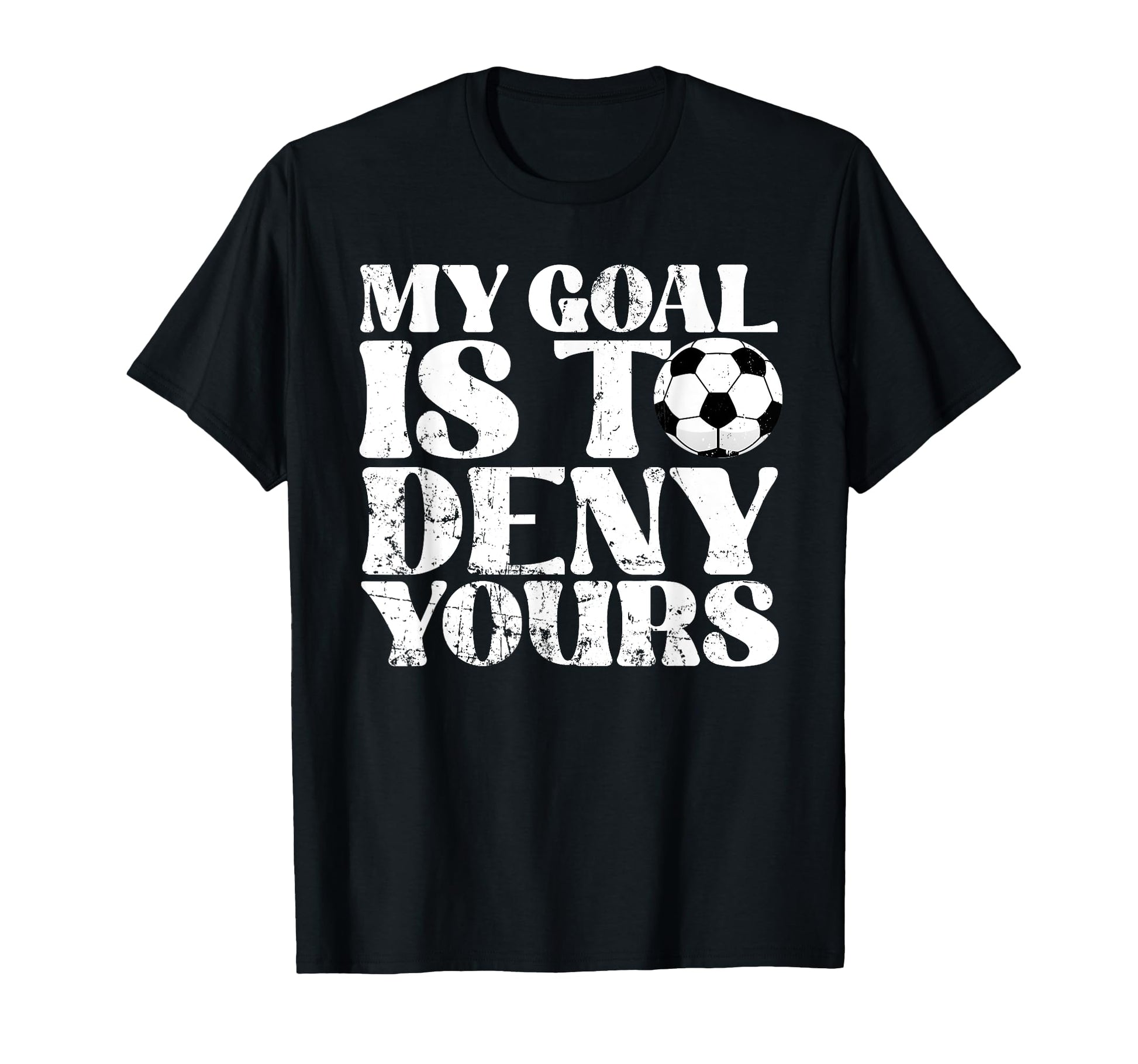 My Goal Is To Deny Yours Goalkeeper T-Shirt - Trendy Graphic Men Women - T-Shirt, Sweatshirt, Hoodie
