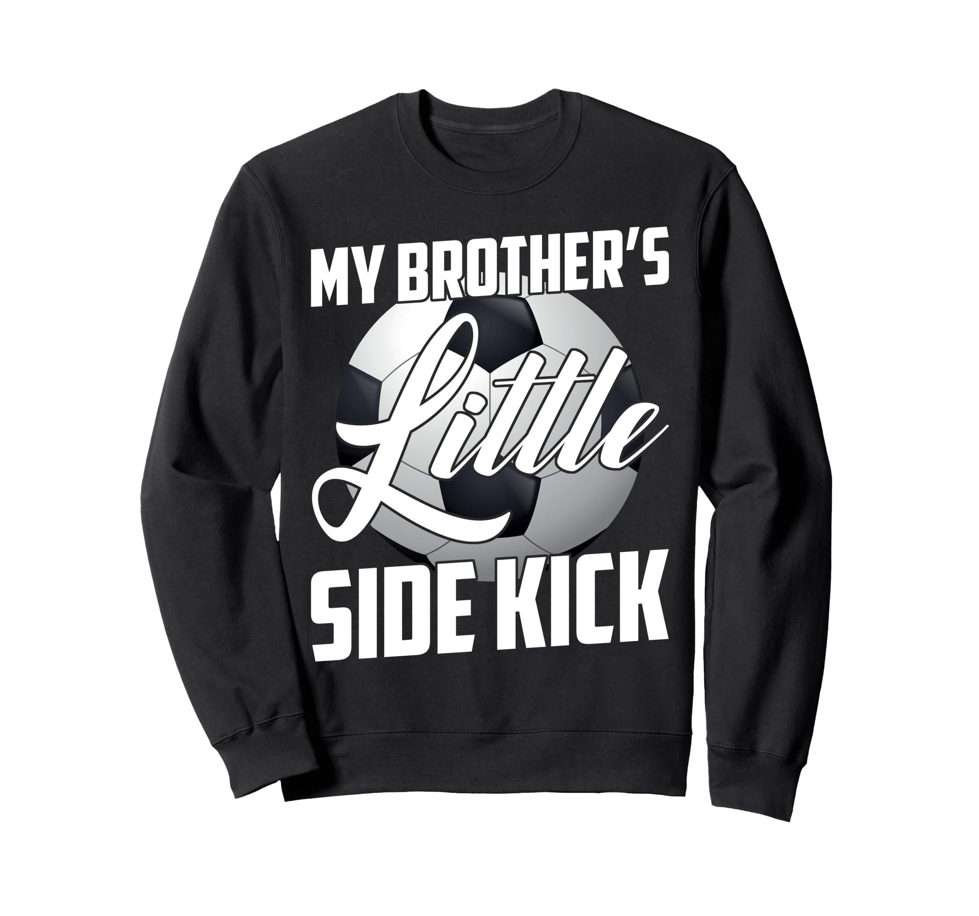 My Brothers Little Side Kick Soccer Sweatshirt - Graphic Print Men Women - T-Shirt, Sweatshirt, Hoodie