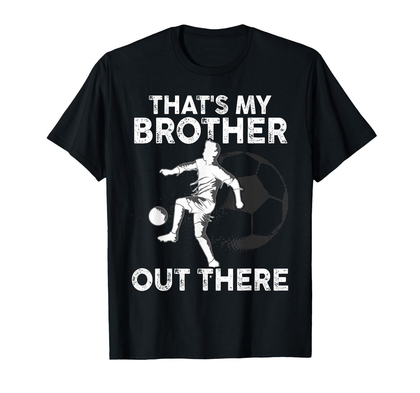 Thats My Brother Out There Soccer T-Shirt - Casual Everyday Wear Men Women - T-Shirt, Sweatshirt, Hoodie