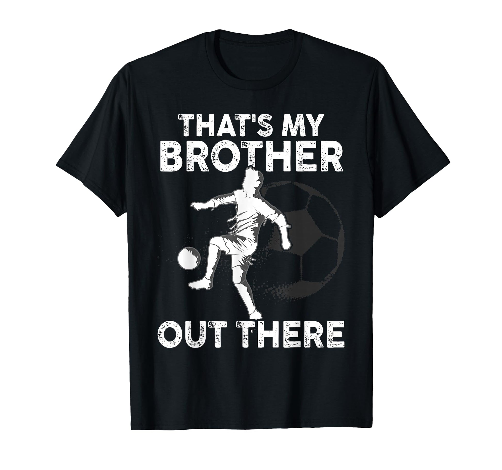 Thats My Brother Out There Soccer T-Shirt - Casual Everyday Wear Men Women - T-Shirt, Sweatshirt, Hoodie