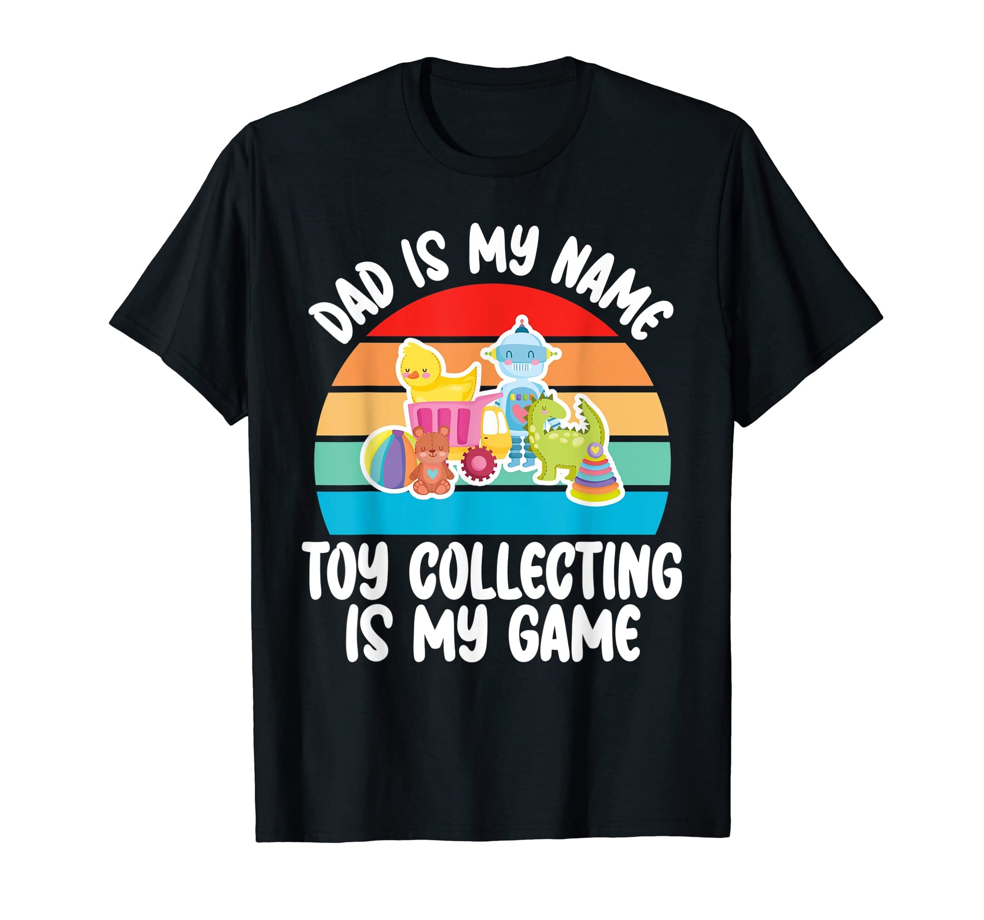 Dad Is My Name Toy Collecting Is My T-Shirt - Casual Everyday Wear Unisex - T-Shirt, Sweatshirt, Hoodie