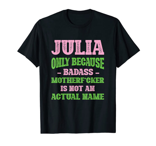 Badass Julia Name Unique Nickname Quirky T-Shirt - Streetwear Style Unisex - T-Shirt, Sweatshirt, Hoodie
