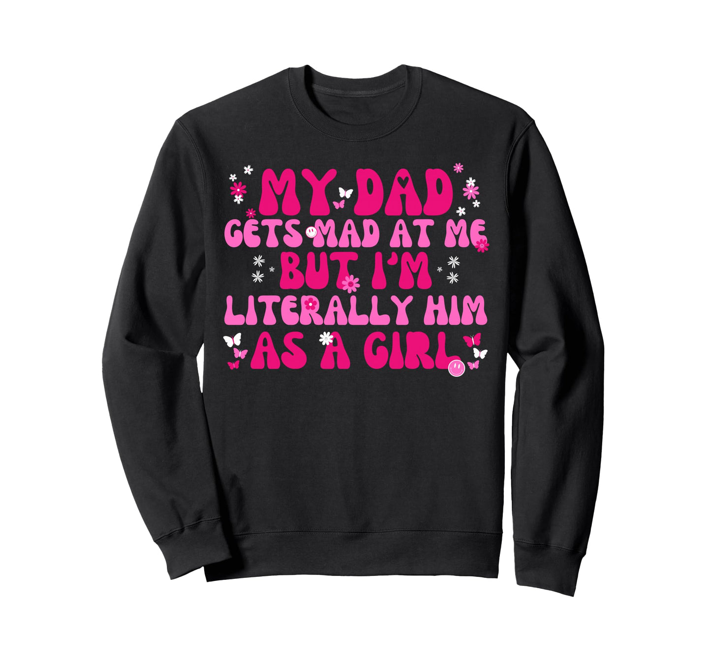 My Dad Gets Mad Me But Im Sweatshirt - Novelty Apparel for Adults - T-Shirt, Sweatshirt, Hoodie