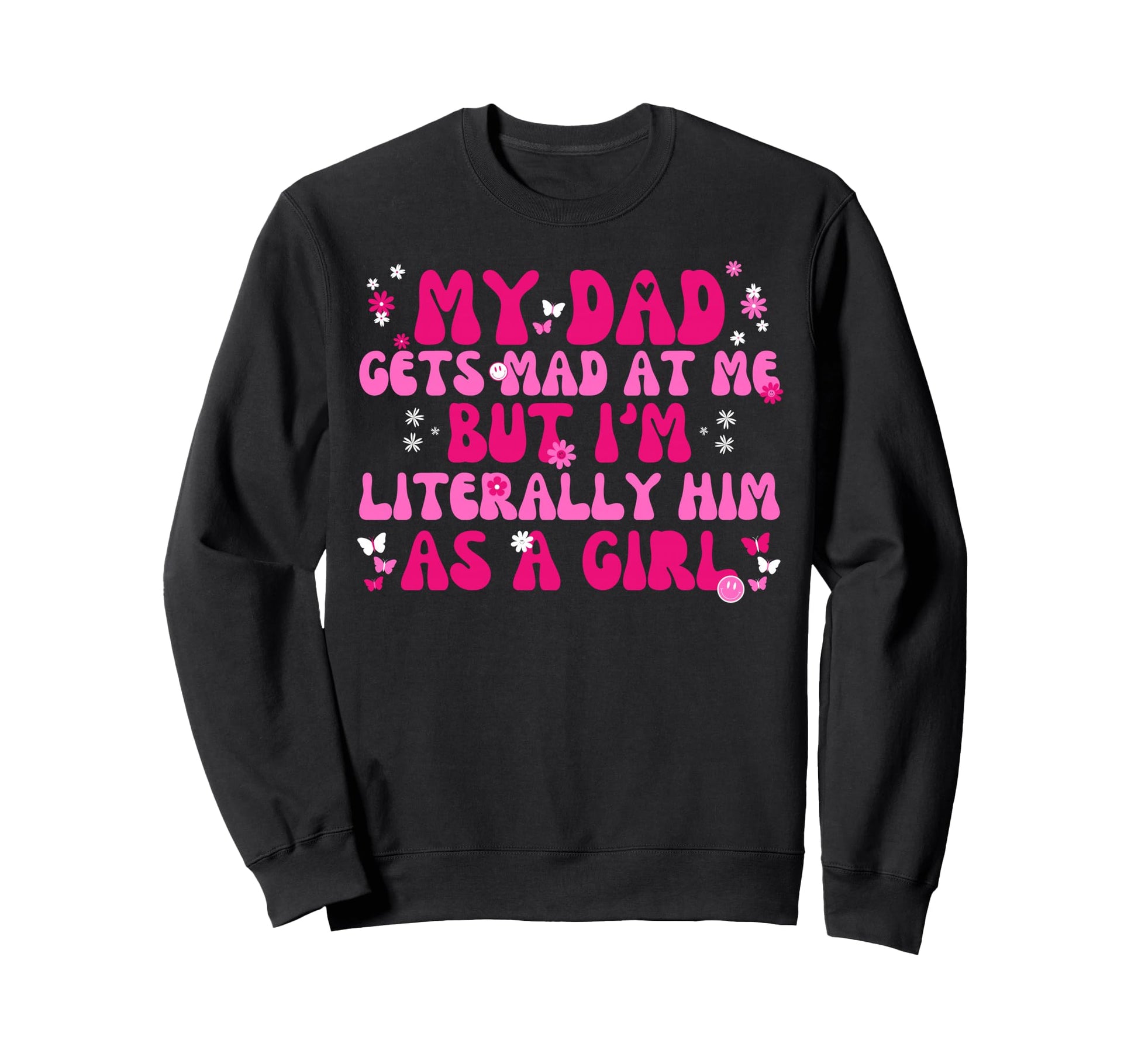 My Dad Gets Mad Me But Im Sweatshirt - Novelty Apparel for Adults - T-Shirt, Sweatshirt, Hoodie