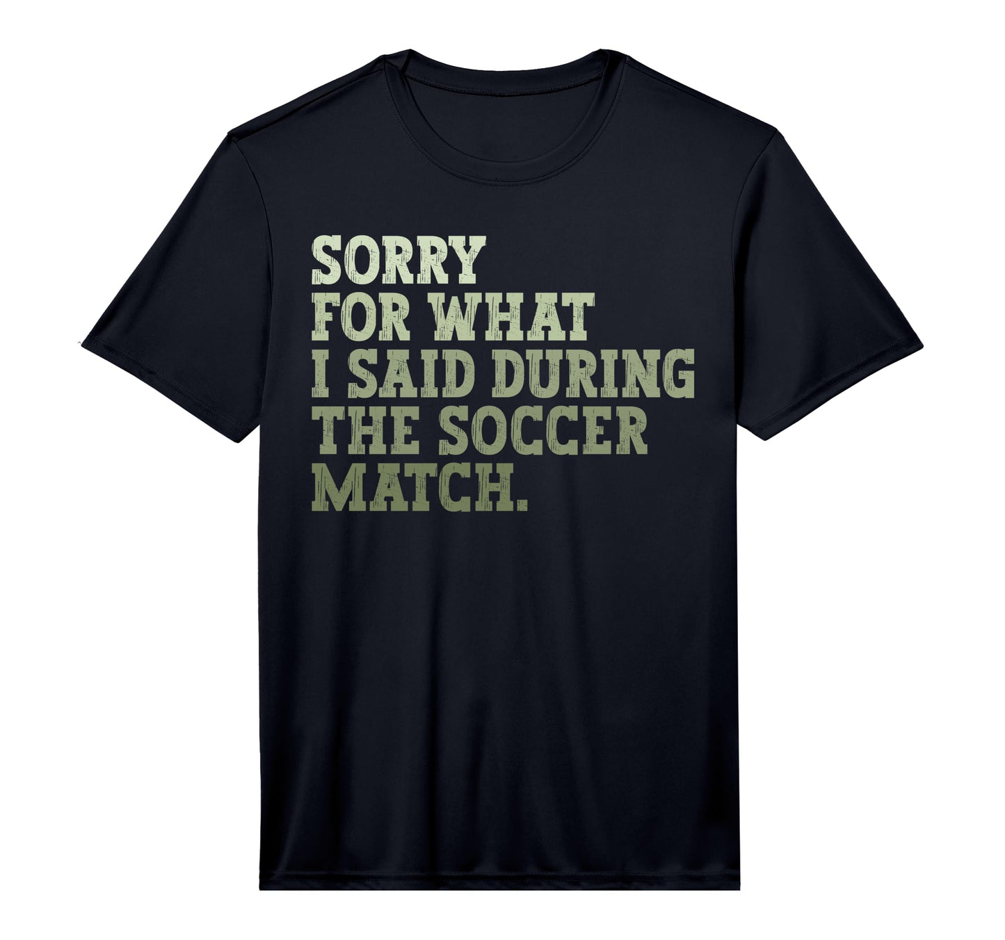 Mens Sorry What I Said During Soccer T-Shirt - Streetwear Style Unisex - T-Shirt, Sweatshirt, Hoodie