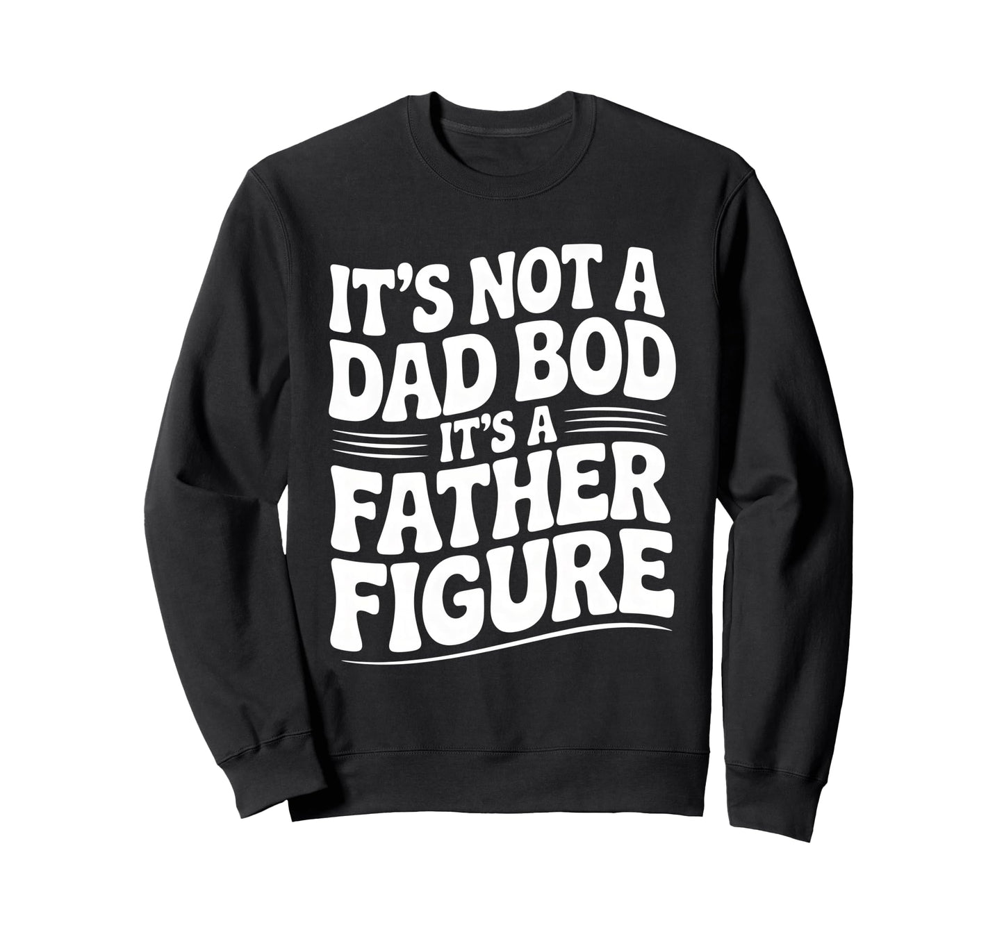 Its Not Dad Bod Its Father Figure Sweatshirt - Trendy Graphic for Adults - T-Shirt, Sweatshirt, Hoodie