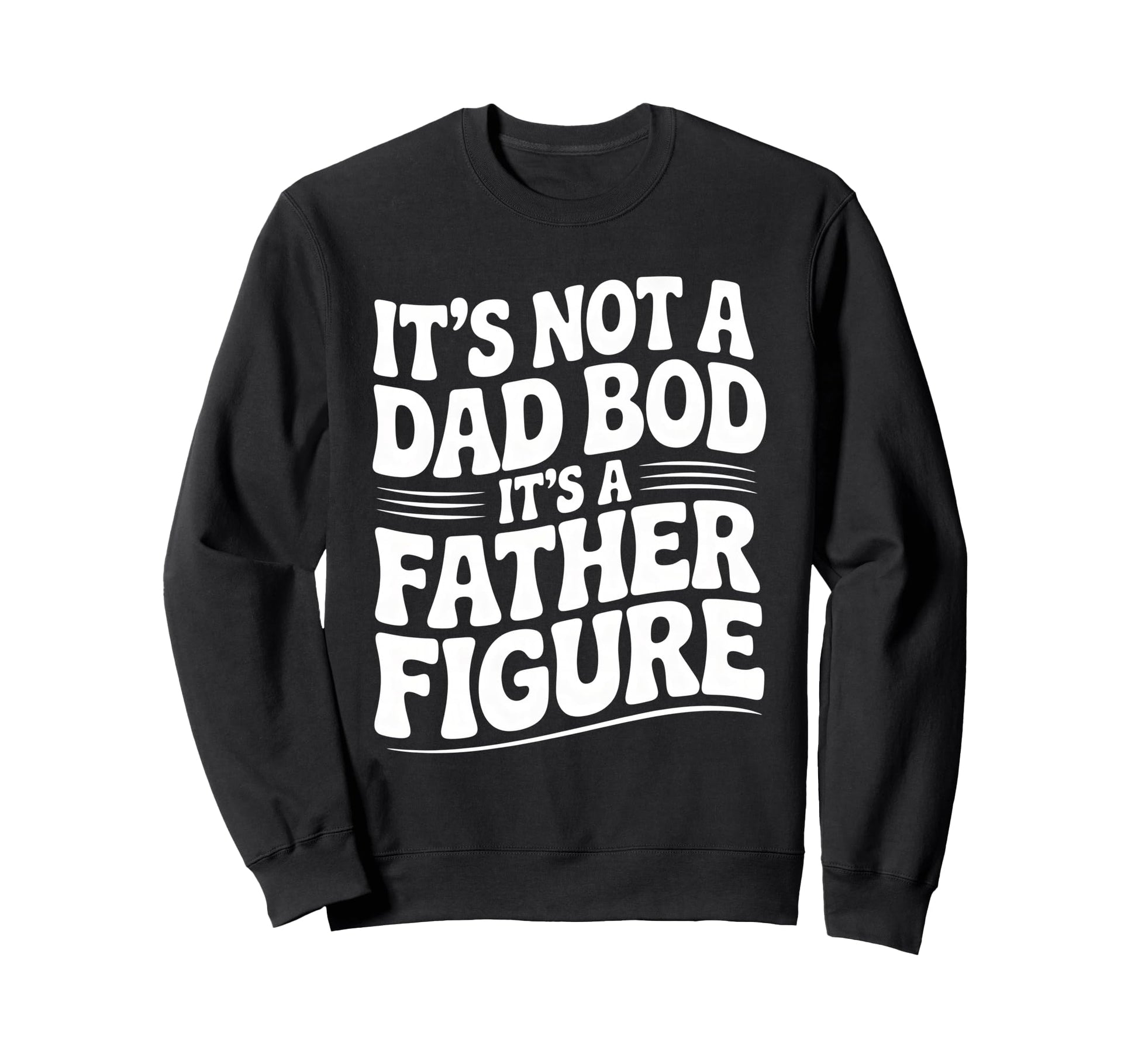 Its Not Dad Bod Its Father Figure Sweatshirt - Trendy Graphic for Adults - T-Shirt, Sweatshirt, Hoodie