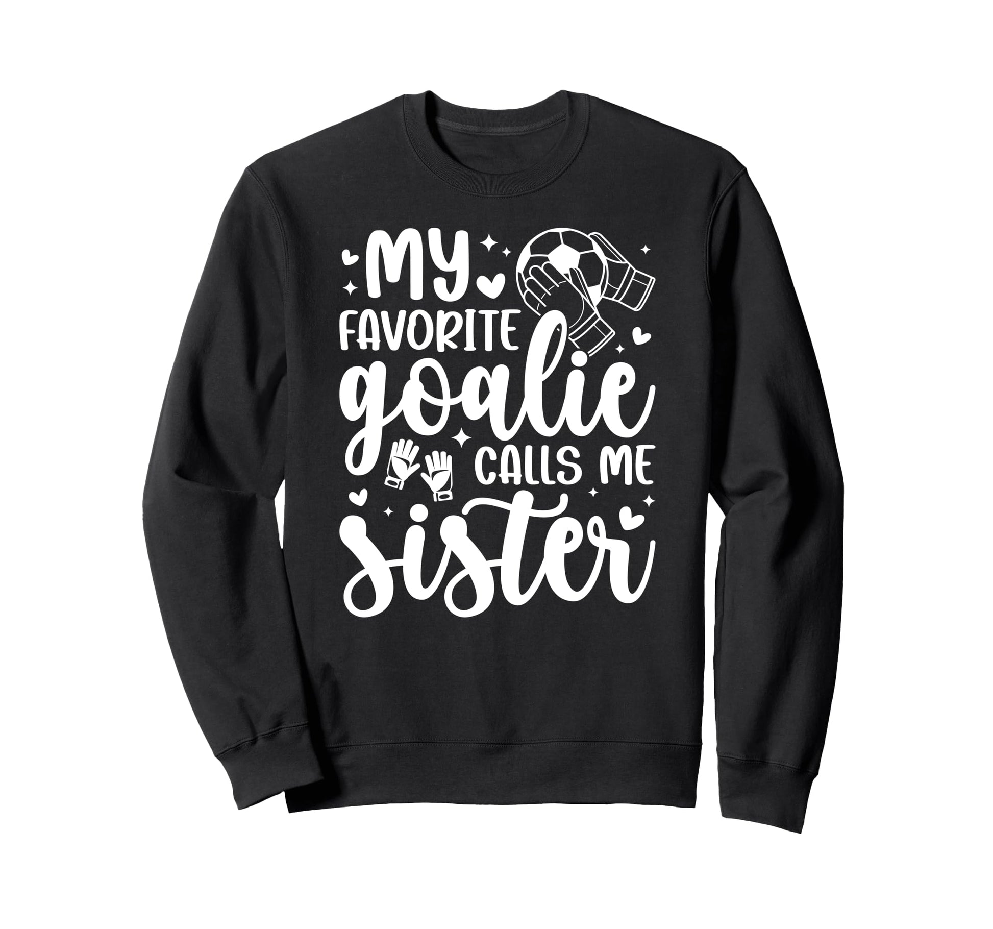 Proud Soccer Goalie Sister Soccer Sweatshirt - Novelty Apparel Unisex - T-Shirt, Sweatshirt, Hoodie