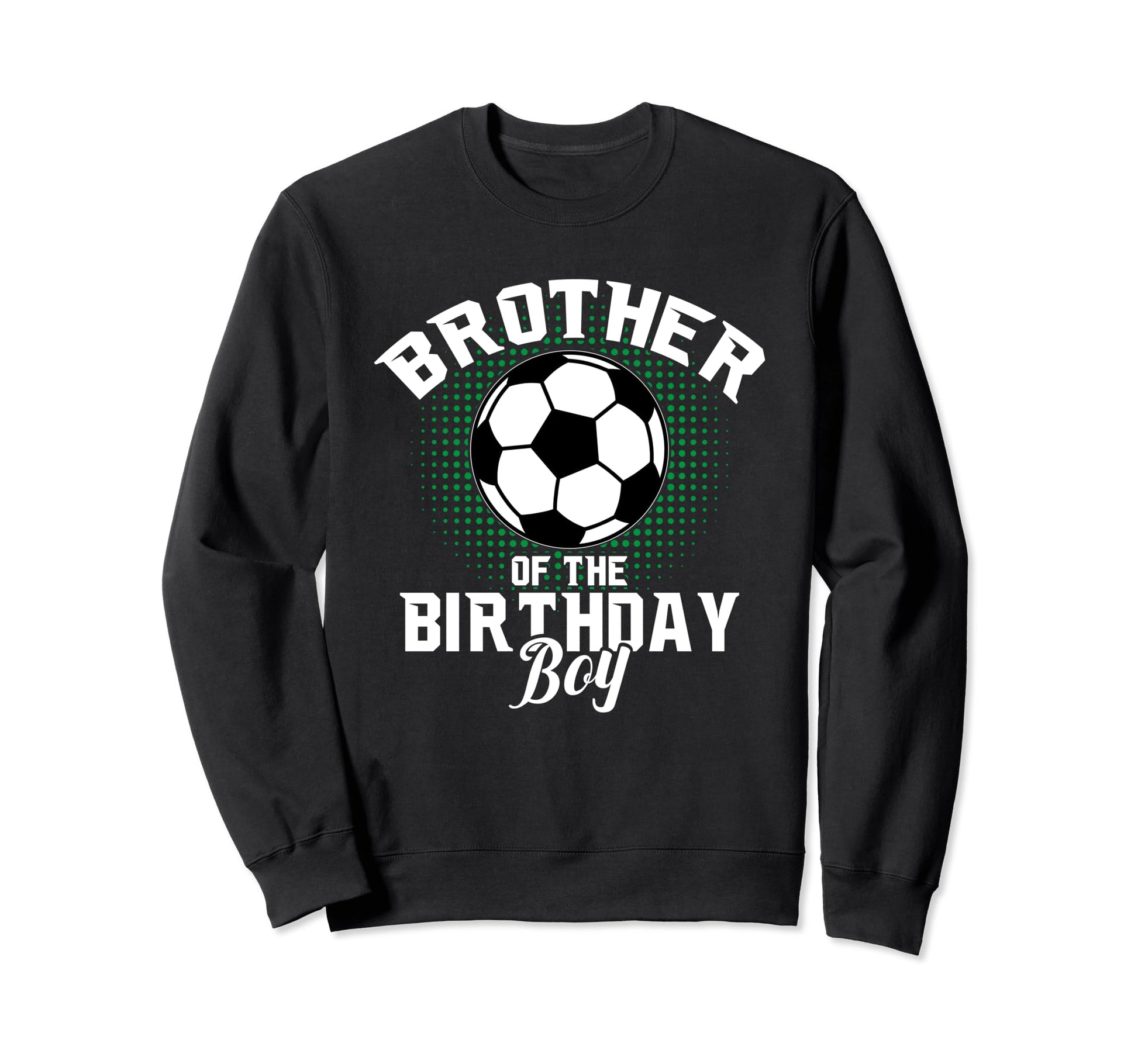 Brother Birthday Soccer Lover Gifts Sweatshirt - Trendy Graphic Men Women - T-Shirt, Sweatshirt, Hoodie