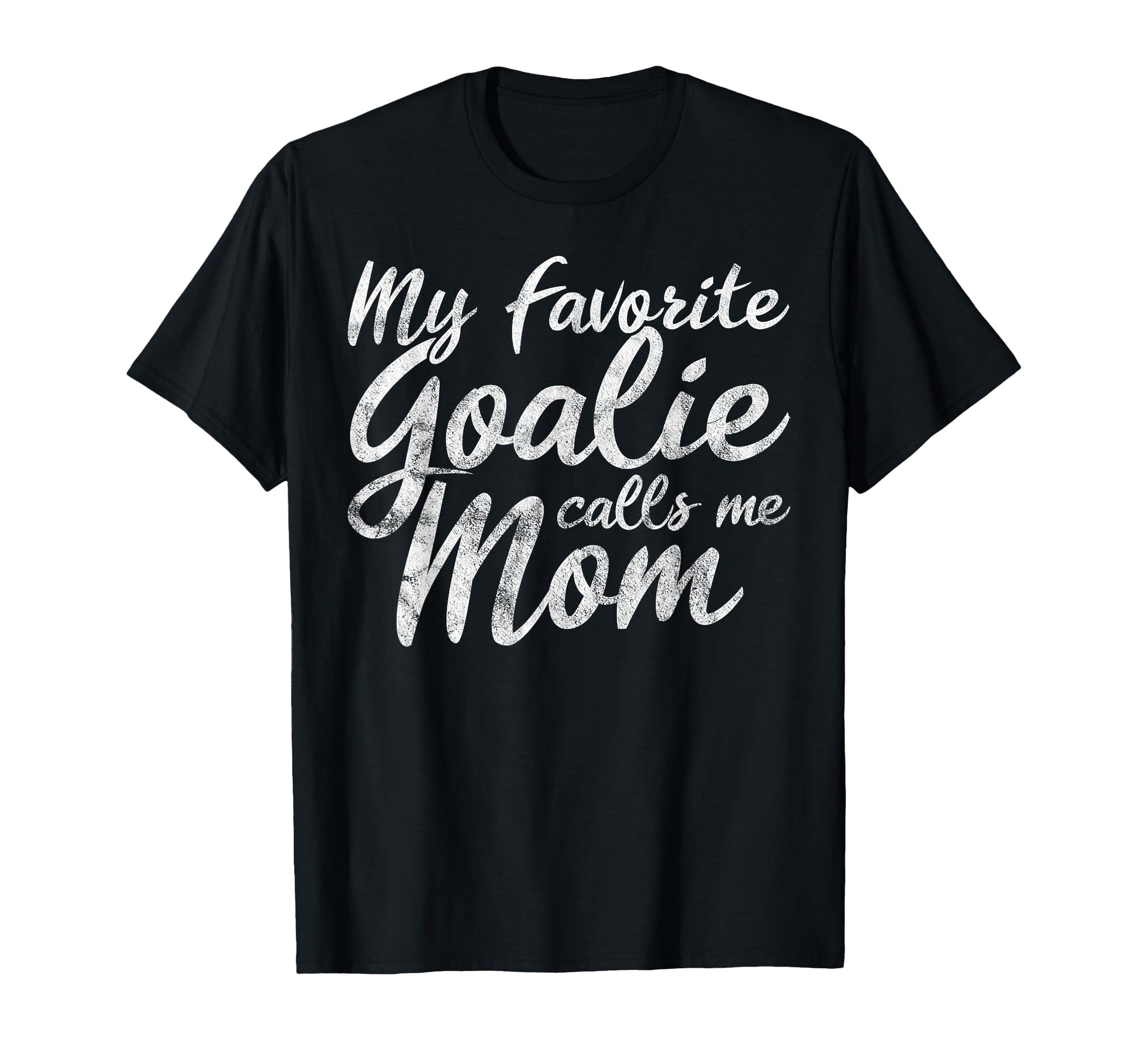 My Favorite Goalie Calls Me Mom T-Shirt - Casual Everyday Wear Unisex - T-Shirt, Sweatshirt, Hoodie