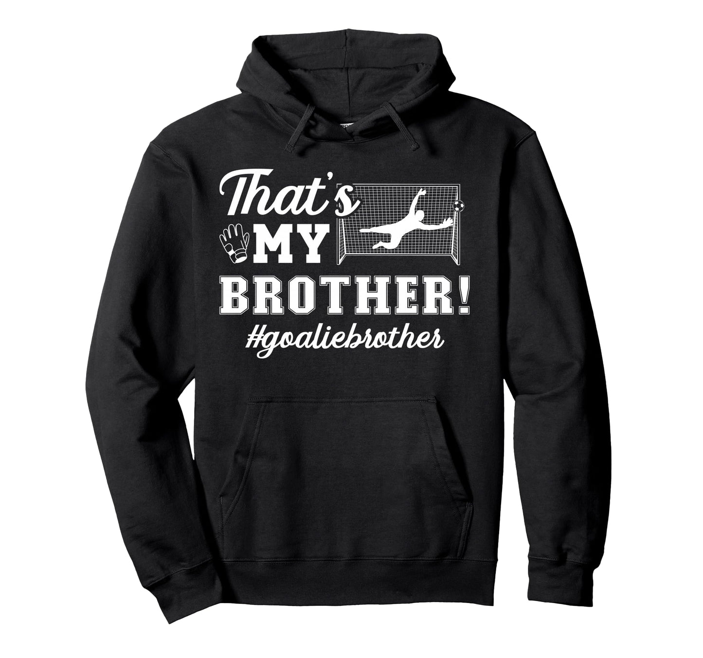 My Brother Soccer Goalie Brother Soccer Hoodie - Novelty Apparel Unisex - T-Shirt, Sweatshirt, Hoodie