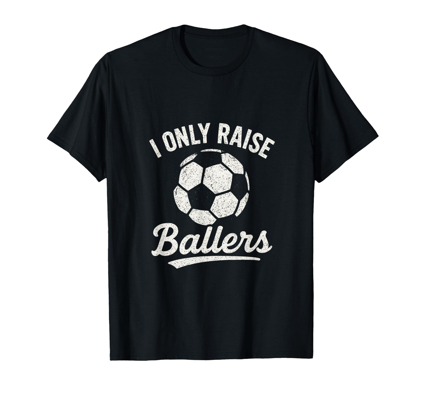 I Only Raise Ballers Soccer Family Sports T-Shirt - Minimalist Print Unisex - T-Shirt, Sweatshirt, Hoodie