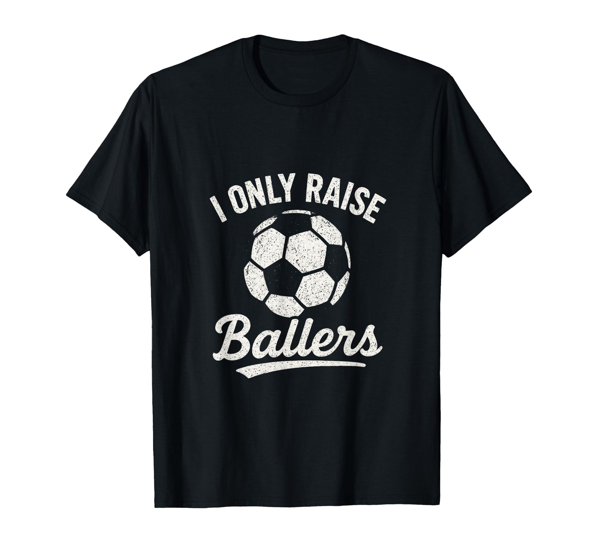 I Only Raise Ballers Soccer Family Sports T-Shirt - Minimalist Print Unisex - T-Shirt, Sweatshirt, Hoodie
