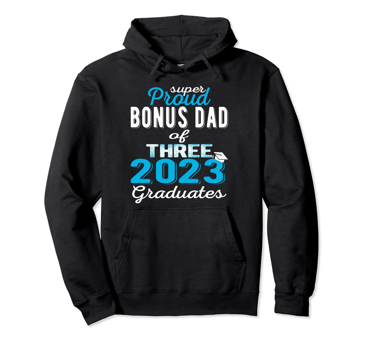 Proud Bonus Dad Three 2023 Graduate 23 Hoodie - Fun Novelty Design Unisex - T-Shirt, Sweatshirt, Hoodie