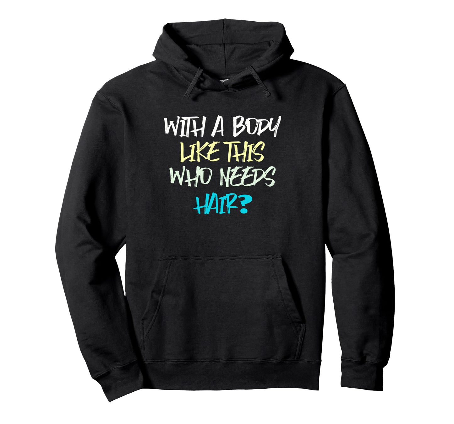 Body Like This Who Needs Hair Funny Hoodie - Trendy Graphic Men Women - T-Shirt, Sweatshirt, Hoodie