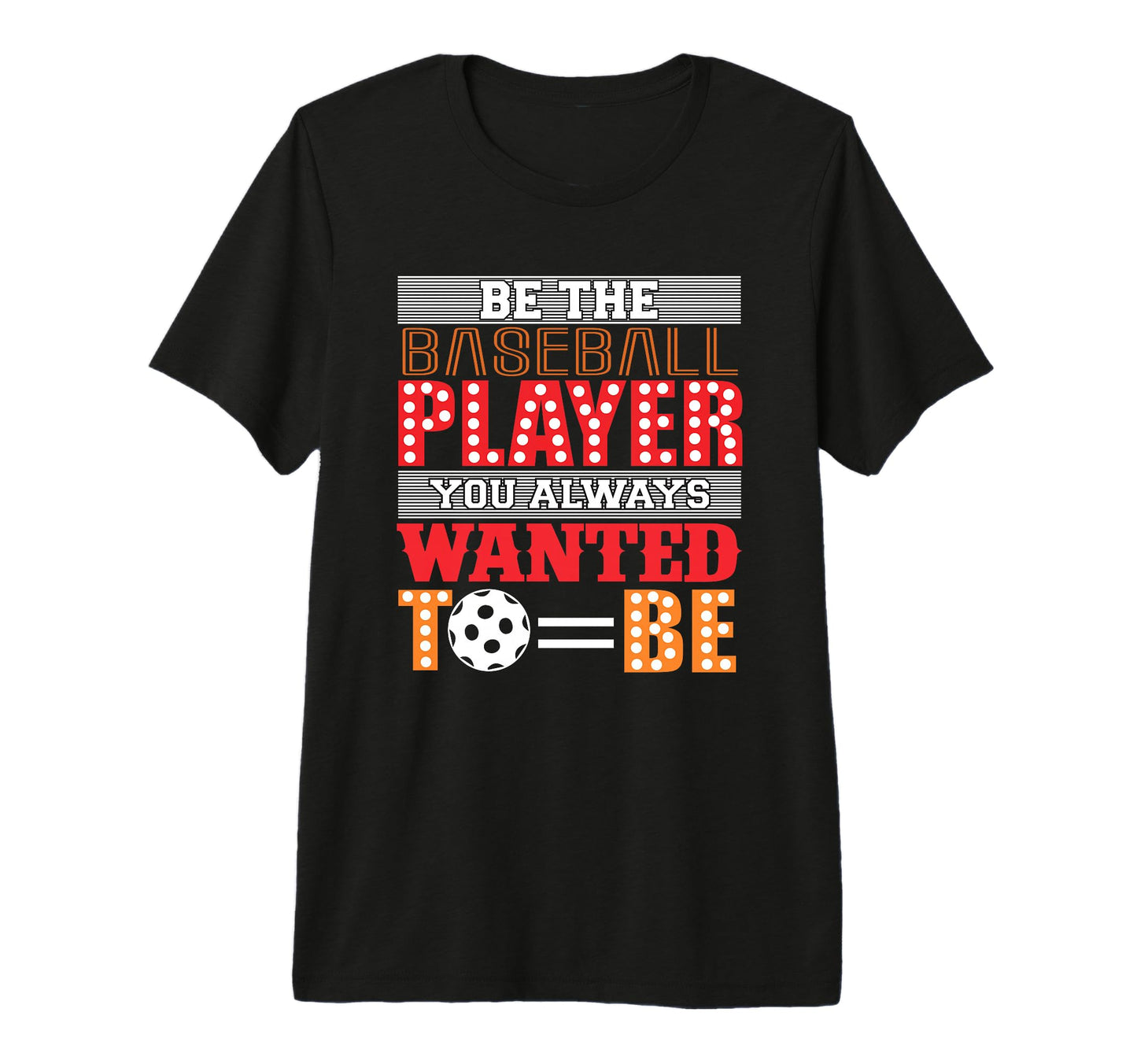 Be Baseball Player You Wanted To Be T-Shirt - Unique Graphic for Adults - T-Shirt, Sweatshirt, Hoodie