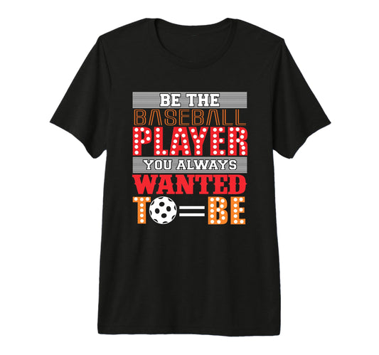 Be Baseball Player You Wanted To Be T-Shirt - Unique Graphic for Adults - T-Shirt, Sweatshirt, Hoodie
