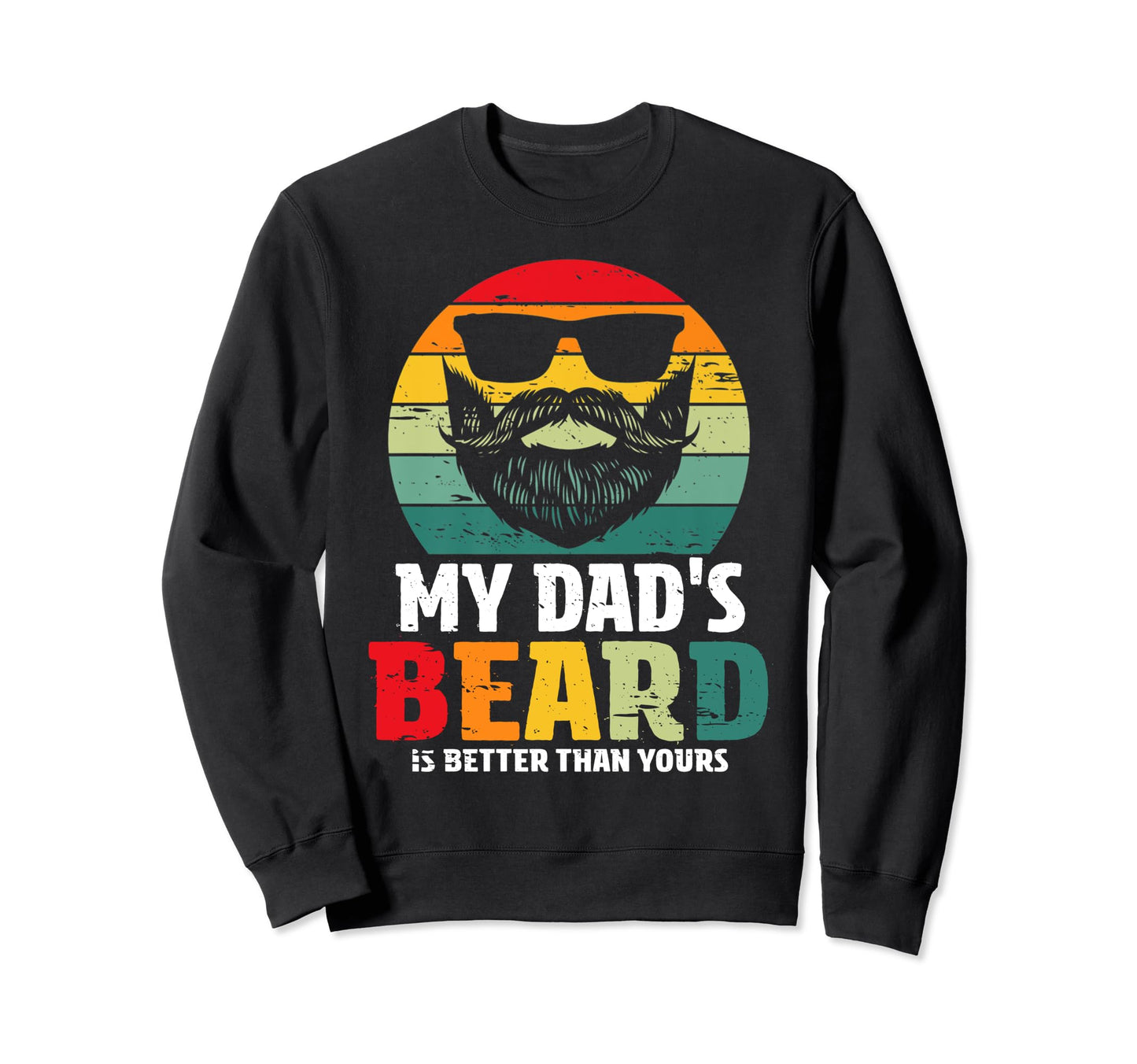 My Dads Beard Is Better Than Sweatshirt - Casual Everyday Wear Men Women - T-Shirt, Sweatshirt, Hoodie