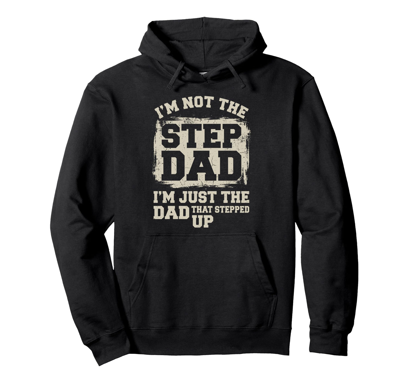 Step Dad Im Not Stepdad Im Just Dad Hoodie - Streetwear Style Men Women - T-Shirt, Sweatshirt, Hoodie