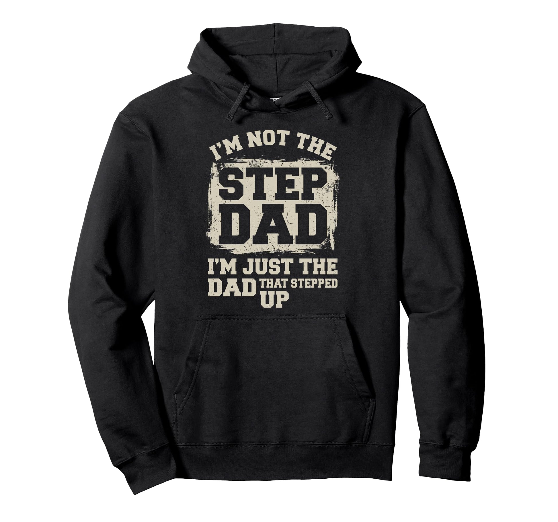 Step Dad Im Not Stepdad Im Just Dad Hoodie - Streetwear Style Men Women - T-Shirt, Sweatshirt, Hoodie