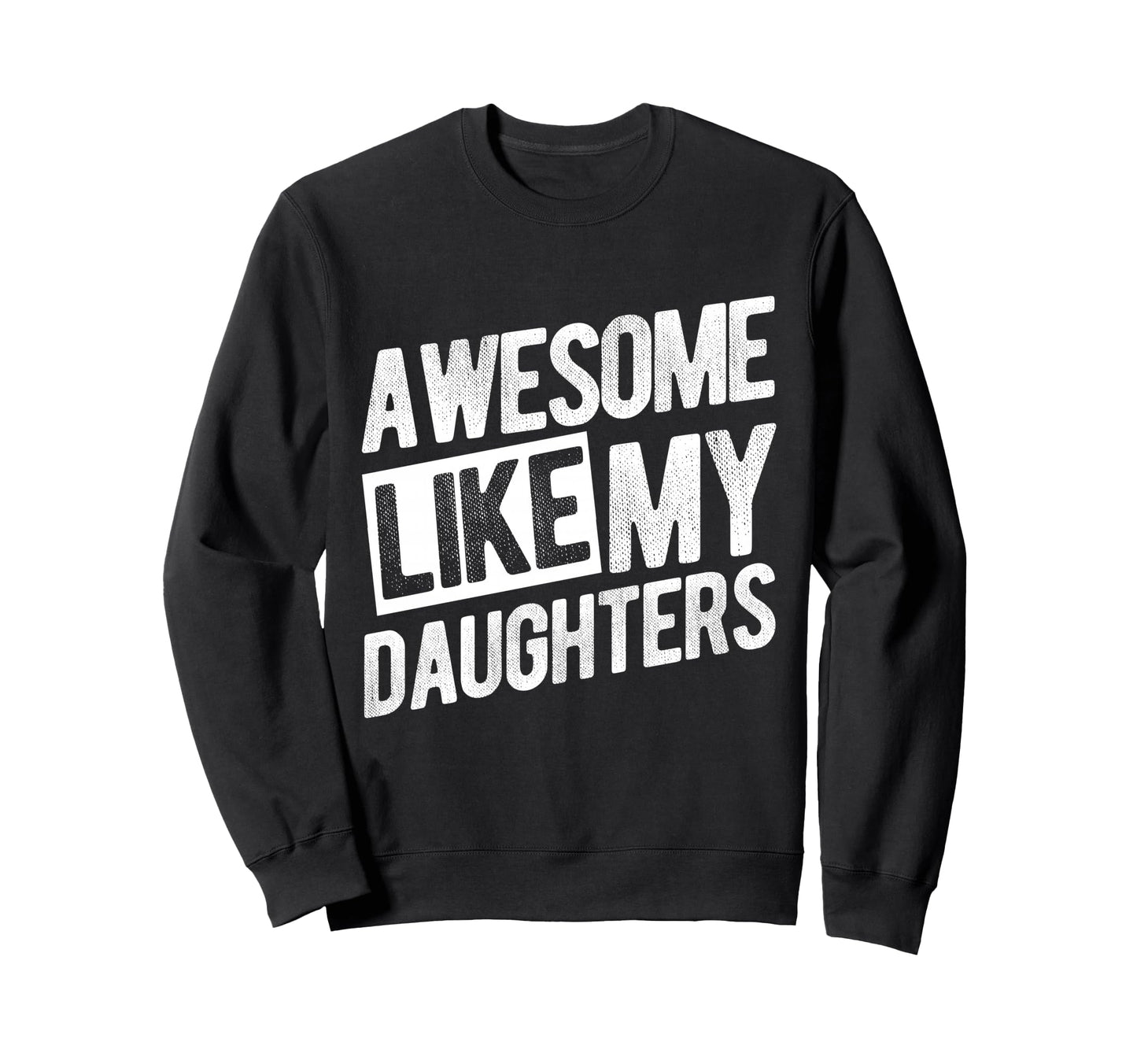 Awesome Like My Daughters Dad Sweatshirt - Trendy Graphic Unisex - T-Shirt, Sweatshirt, Hoodie