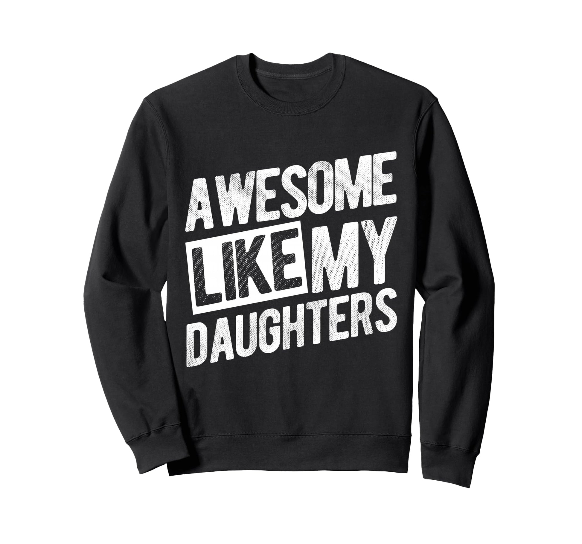 Awesome Like My Daughters Dad Sweatshirt - Trendy Graphic Unisex - T-Shirt, Sweatshirt, Hoodie
