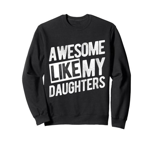 Awesome Like My Daughters Dad Sweatshirt - Trendy Graphic Unisex - T-Shirt, Sweatshirt, Hoodie