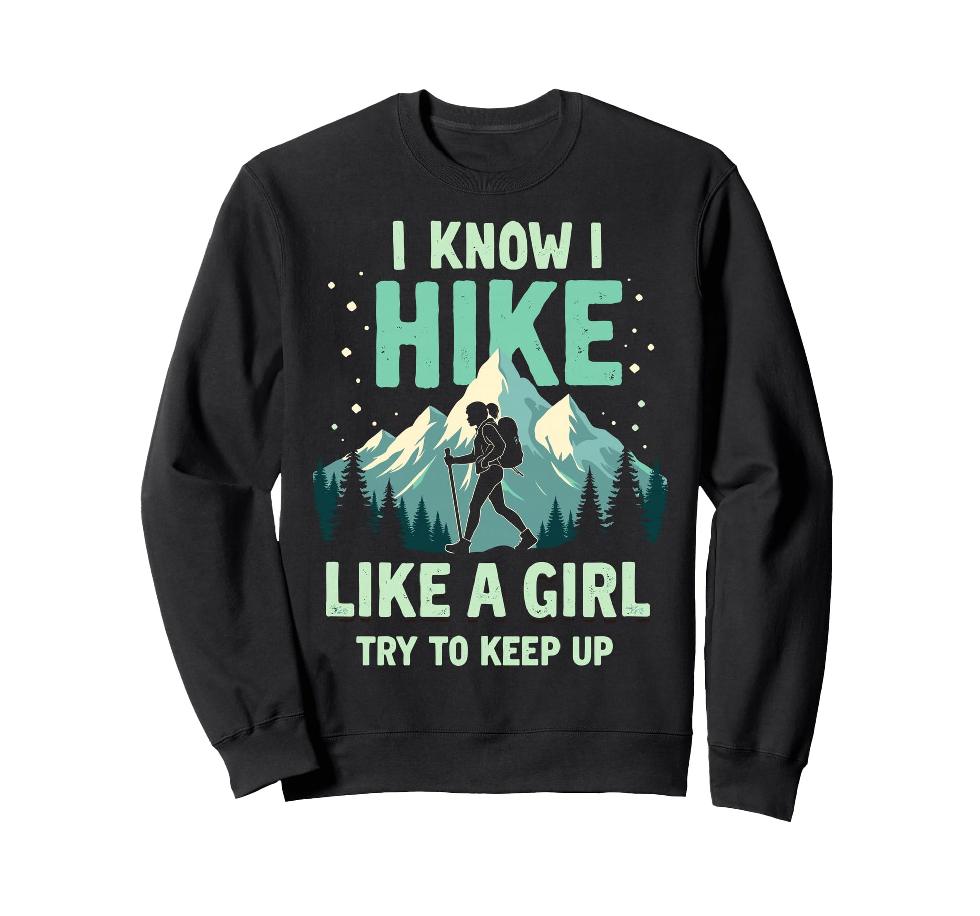 Hiking I Know I Hike Like Try Sweatshirt - Casual Everyday Wear Men Women - T-Shirt, Sweatshirt, Hoodie